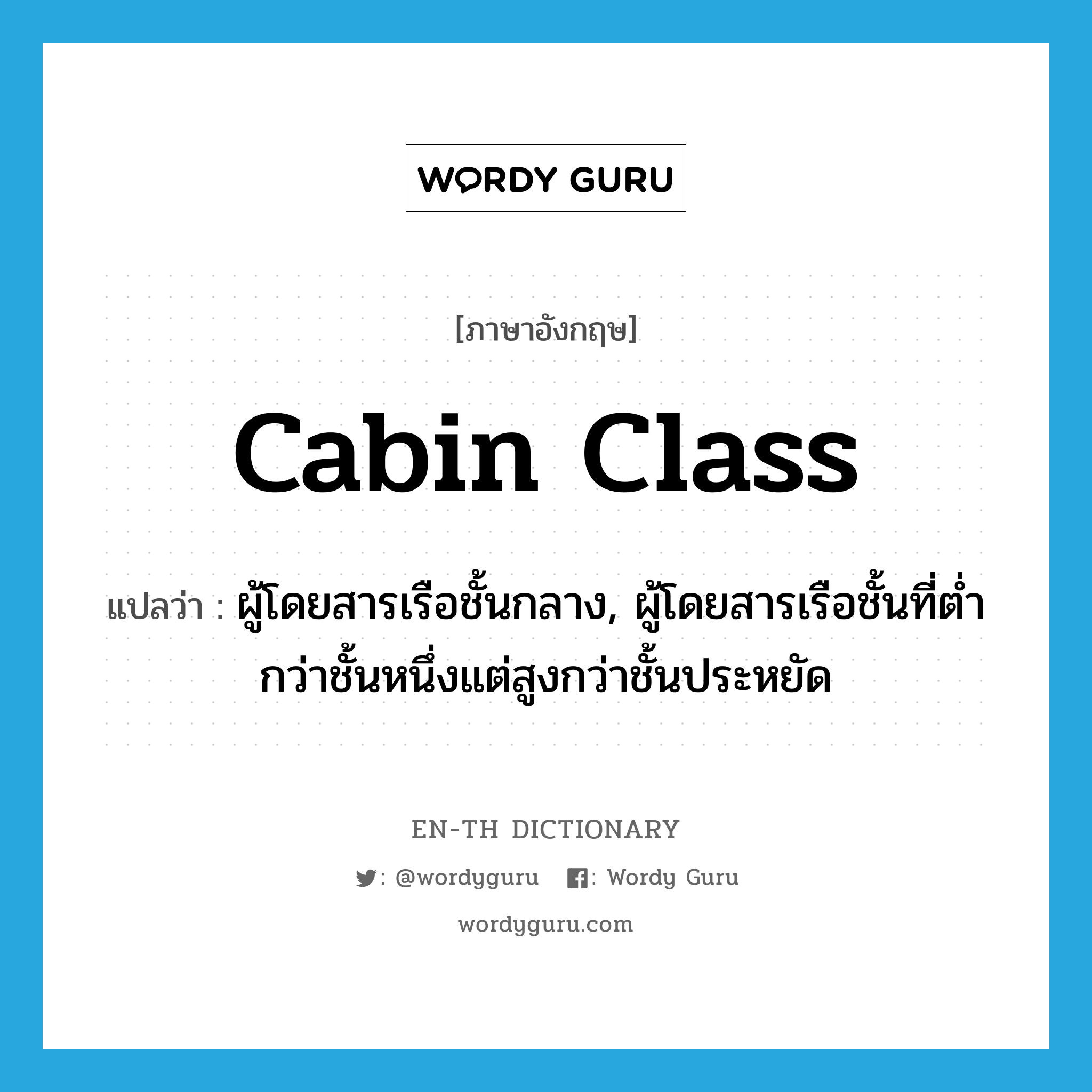 cabin class แปลว่า?, คำศัพท์ภาษาอังกฤษ cabin class แปลว่า ผู้โดยสารเรือชั้นกลาง, ผู้โดยสารเรือชั้นที่ต่ำกว่าชั้นหนึ่งแต่สูงกว่าชั้นประหยัด ประเภท N หมวด N