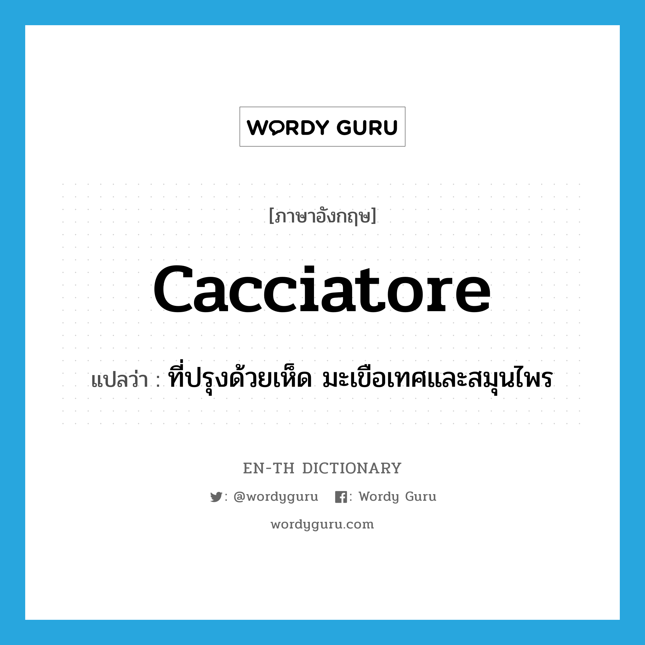 cacciatore แปลว่า?, คำศัพท์ภาษาอังกฤษ cacciatore แปลว่า ที่ปรุงด้วยเห็ด มะเขือเทศและสมุนไพร ประเภท ADJ หมวด ADJ