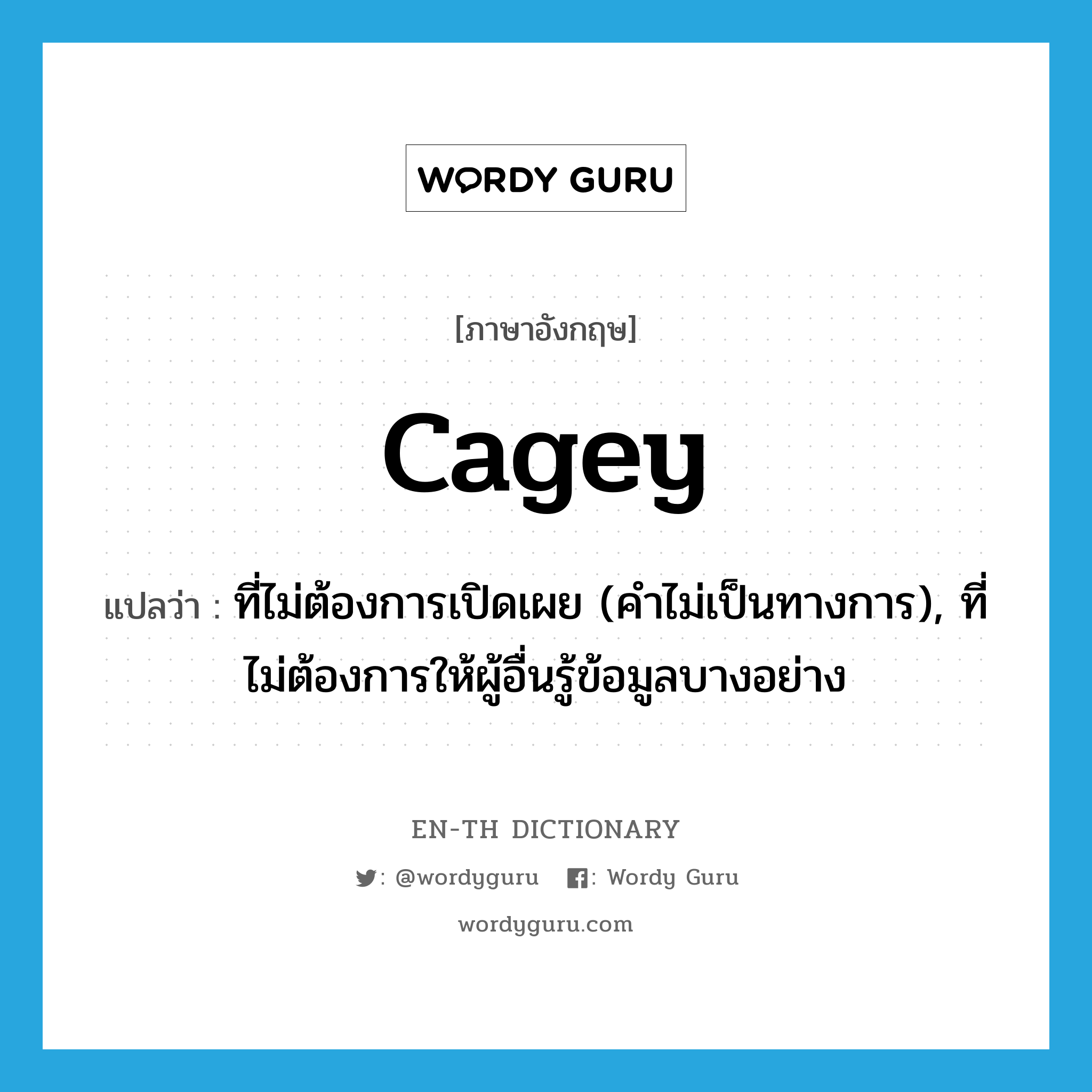 cagey แปลว่า?, คำศัพท์ภาษาอังกฤษ cagey แปลว่า ที่ไม่ต้องการเปิดเผย (คำไม่เป็นทางการ), ที่ไม่ต้องการให้ผู้อื่นรู้ข้อมูลบางอย่าง ประเภท ADJ หมวด ADJ