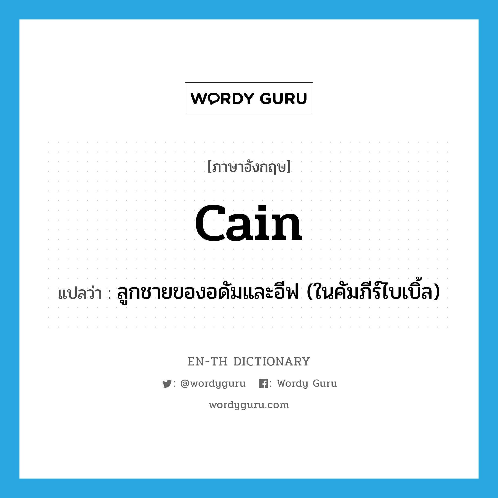 Cain แปลว่า?, คำศัพท์ภาษาอังกฤษ Cain แปลว่า ลูกชายของอดัมและอีฟ (ในคัมภีร์ไบเบิ้ล) ประเภท N หมวด N