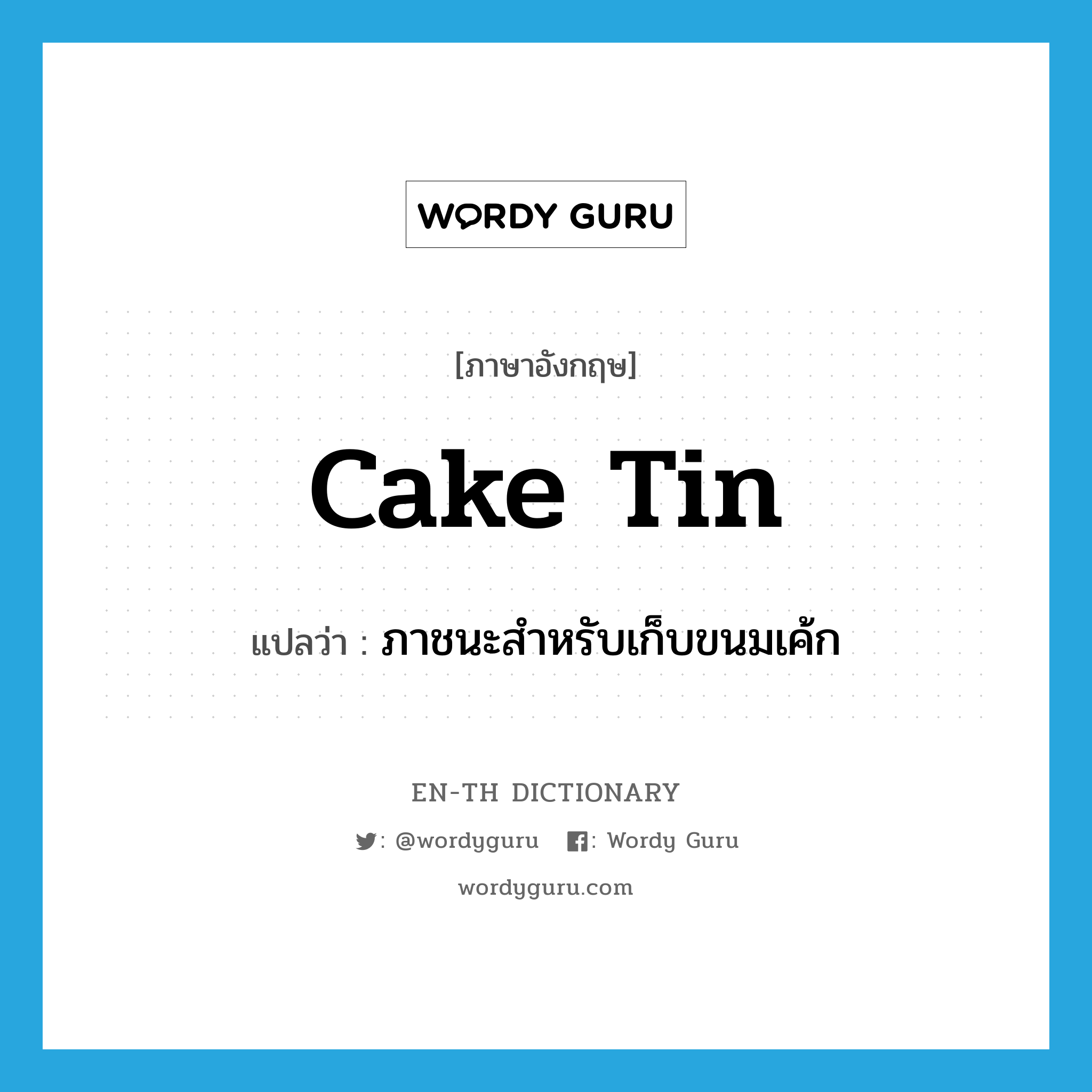 cake tin แปลว่า?, คำศัพท์ภาษาอังกฤษ cake tin แปลว่า ภาชนะสำหรับเก็บขนมเค้ก ประเภท N หมวด N