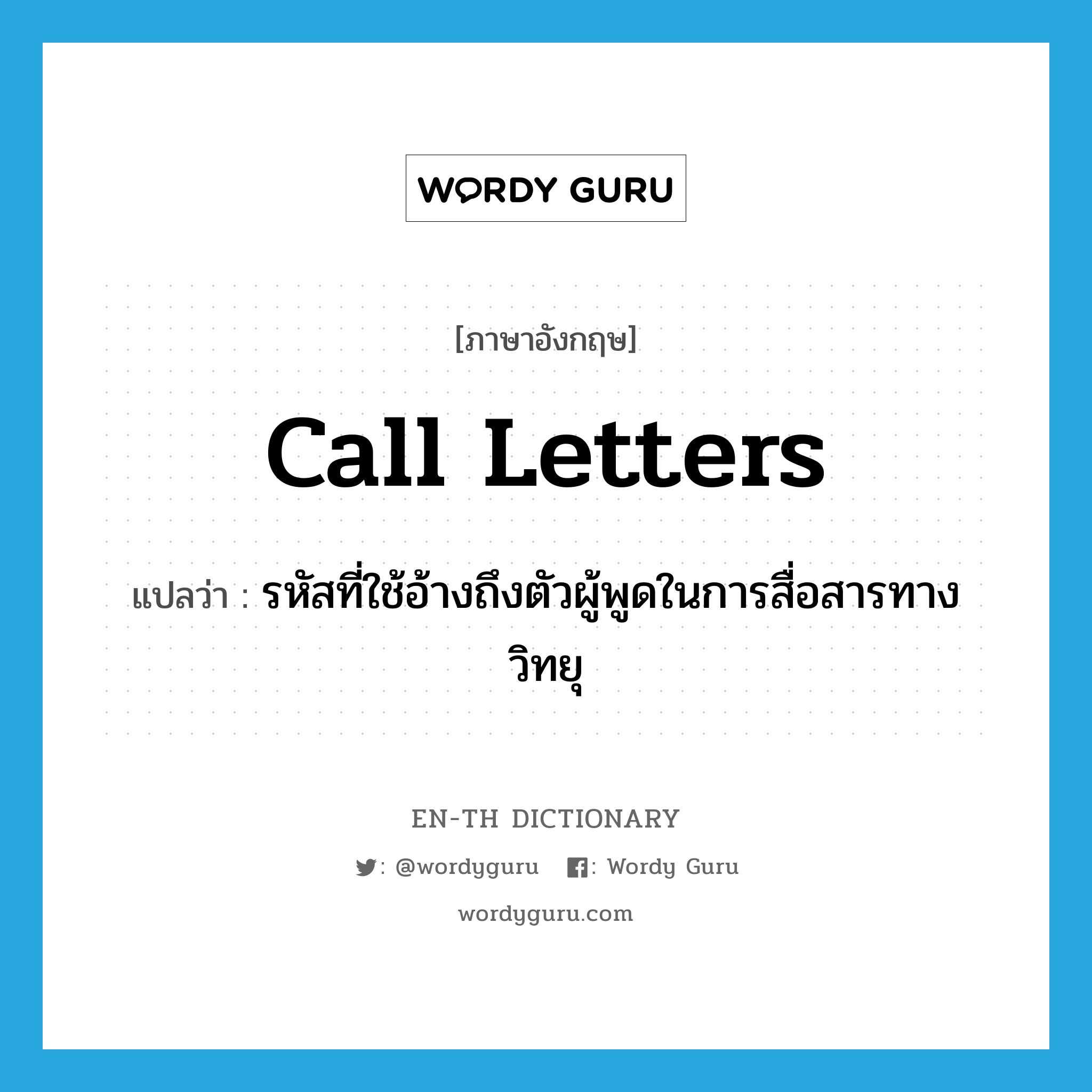 call letters แปลว่า?, คำศัพท์ภาษาอังกฤษ call letters แปลว่า รหัสที่ใช้อ้างถึงตัวผู้พูดในการสื่อสารทางวิทยุ ประเภท N หมวด N