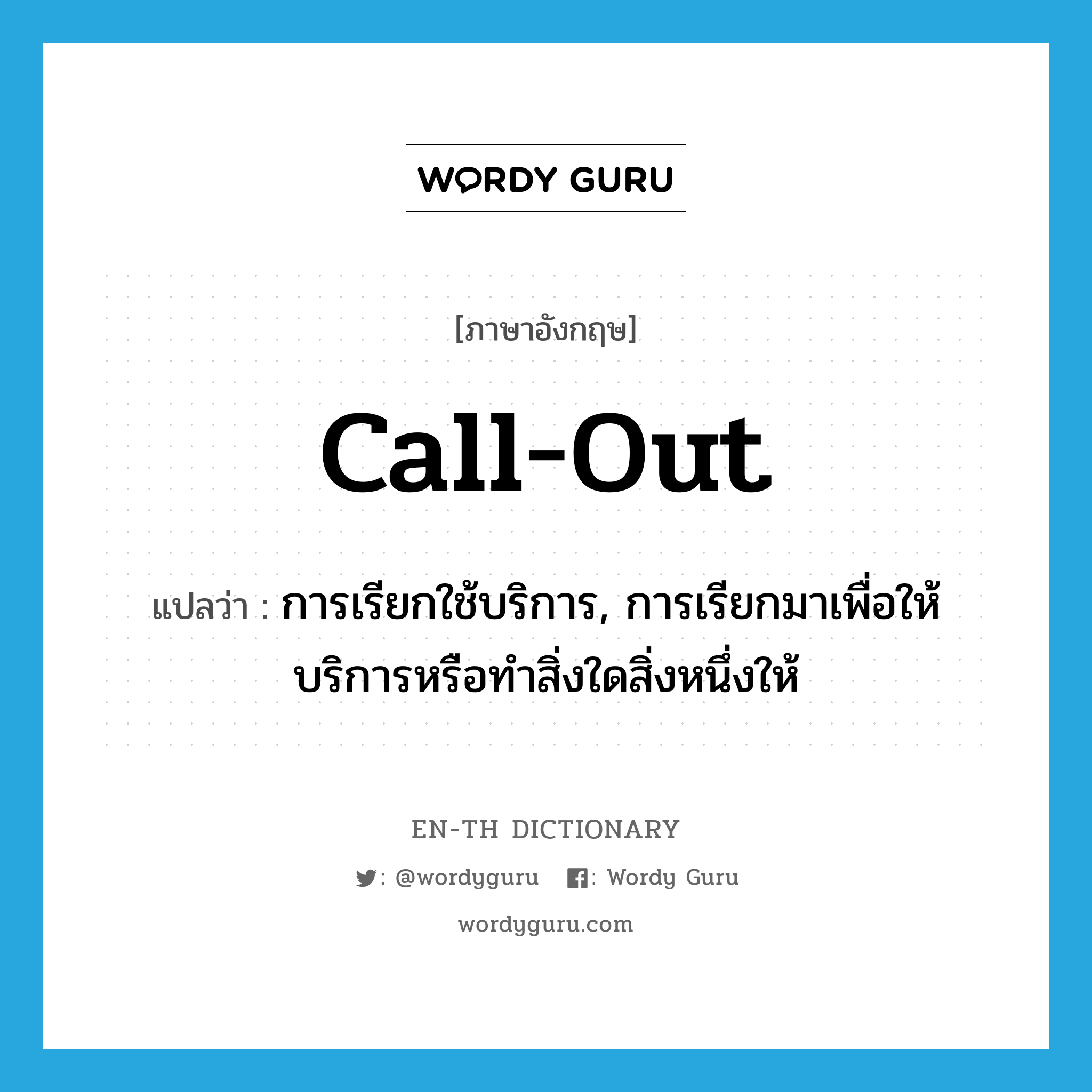 call out แปลว่า?, คำศัพท์ภาษาอังกฤษ call-out แปลว่า การเรียกใช้บริการ, การเรียกมาเพื่อให้บริการหรือทำสิ่งใดสิ่งหนึ่งให้ ประเภท N หมวด N