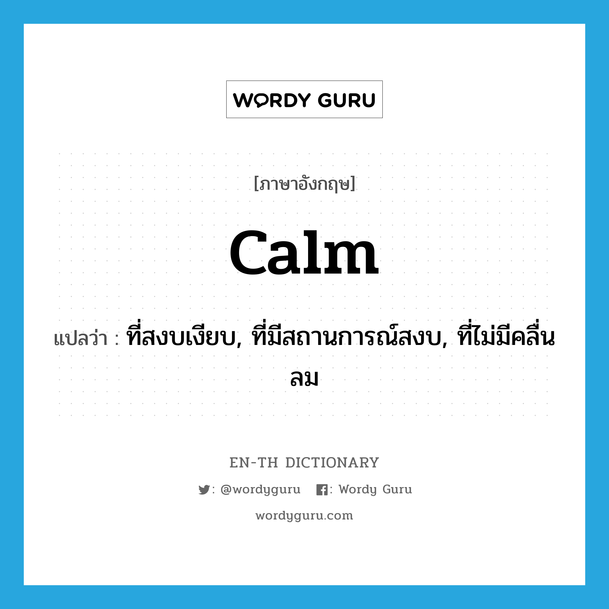 calm แปลว่า?, คำศัพท์ภาษาอังกฤษ calm แปลว่า ที่สงบเงียบ, ที่มีสถานการณ์สงบ, ที่ไม่มีคลื่นลม ประเภท ADJ หมวด ADJ