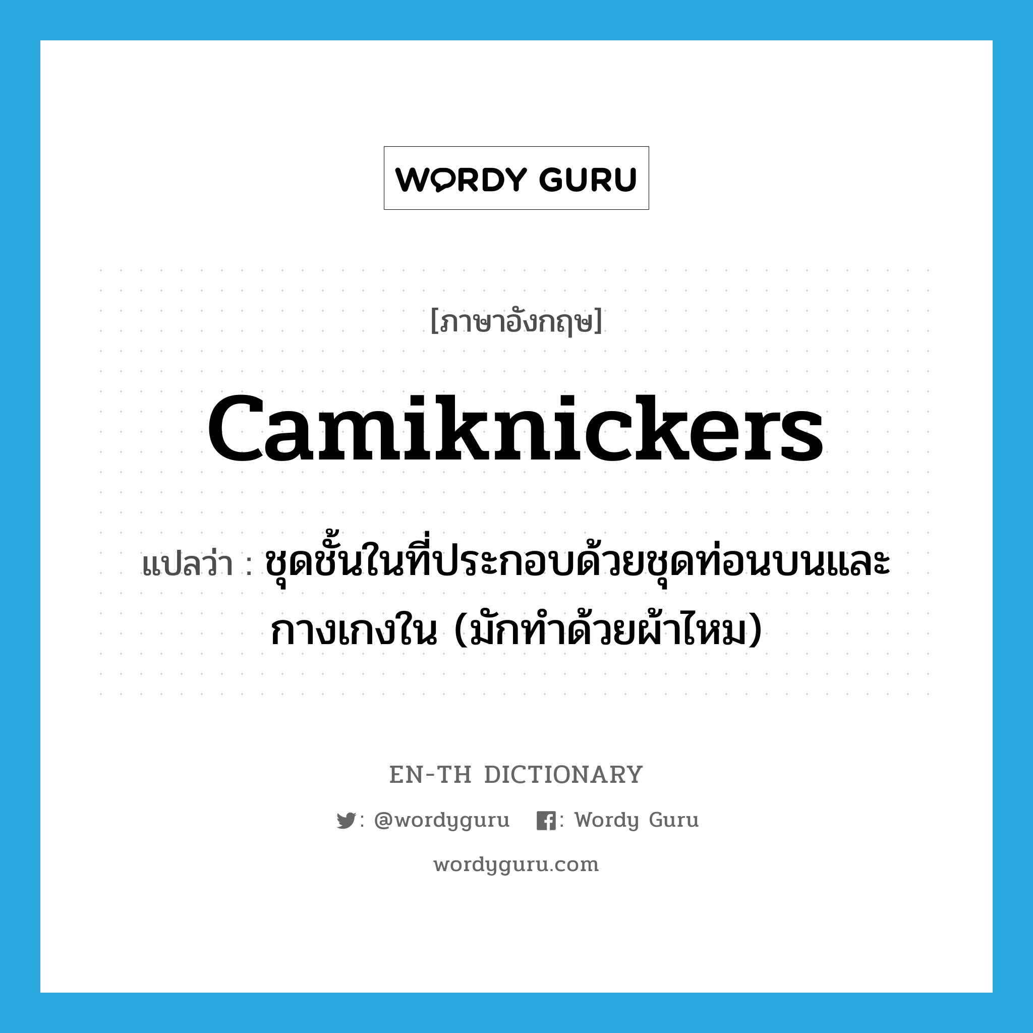 camiknickers แปลว่า?, คำศัพท์ภาษาอังกฤษ camiknickers แปลว่า ชุดชั้นในที่ประกอบด้วยชุดท่อนบนและกางเกงใน (มักทำด้วยผ้าไหม) ประเภท N หมวด N