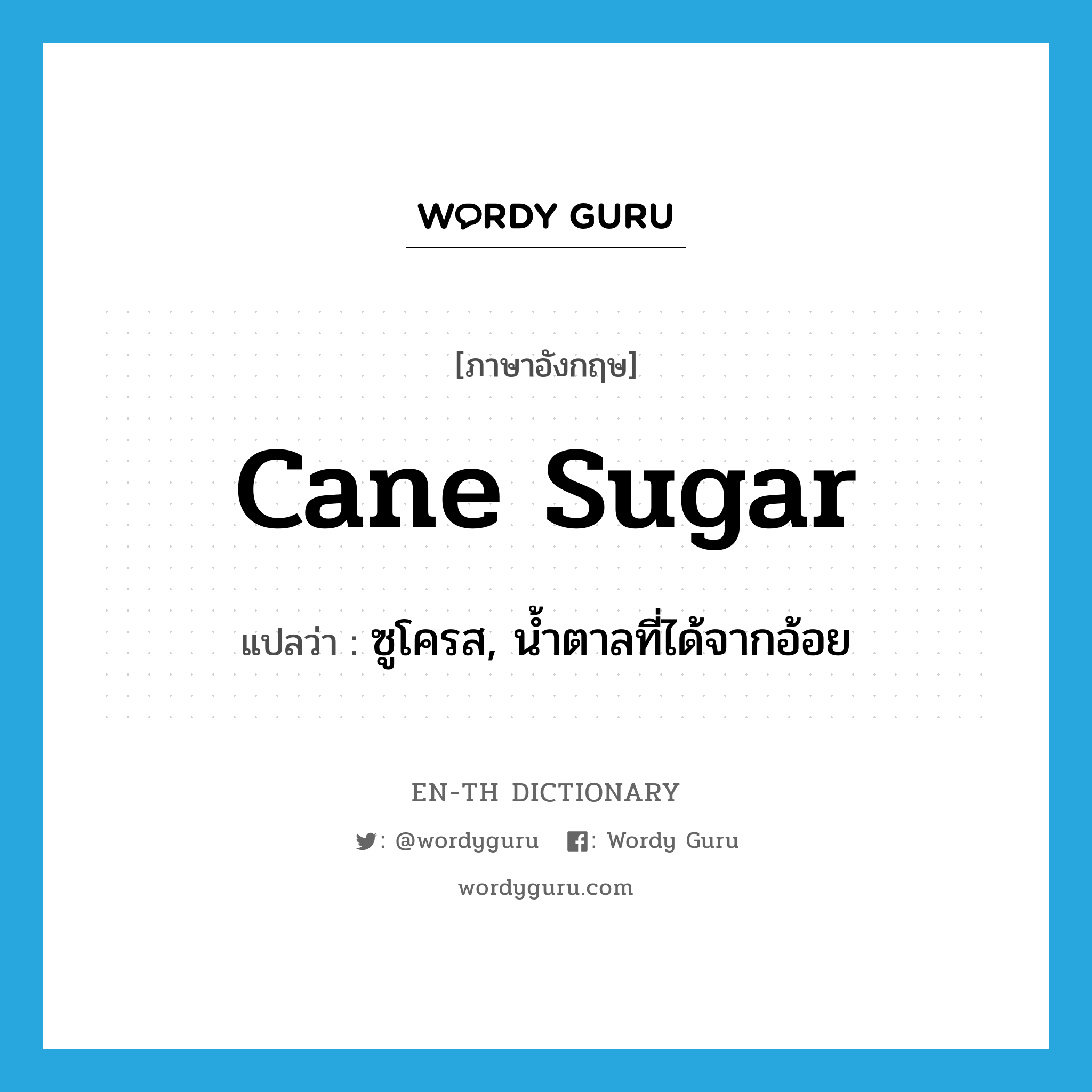 cane sugar แปลว่า?, คำศัพท์ภาษาอังกฤษ cane sugar แปลว่า ซูโครส, น้ำตาลที่ได้จากอ้อย ประเภท N หมวด N