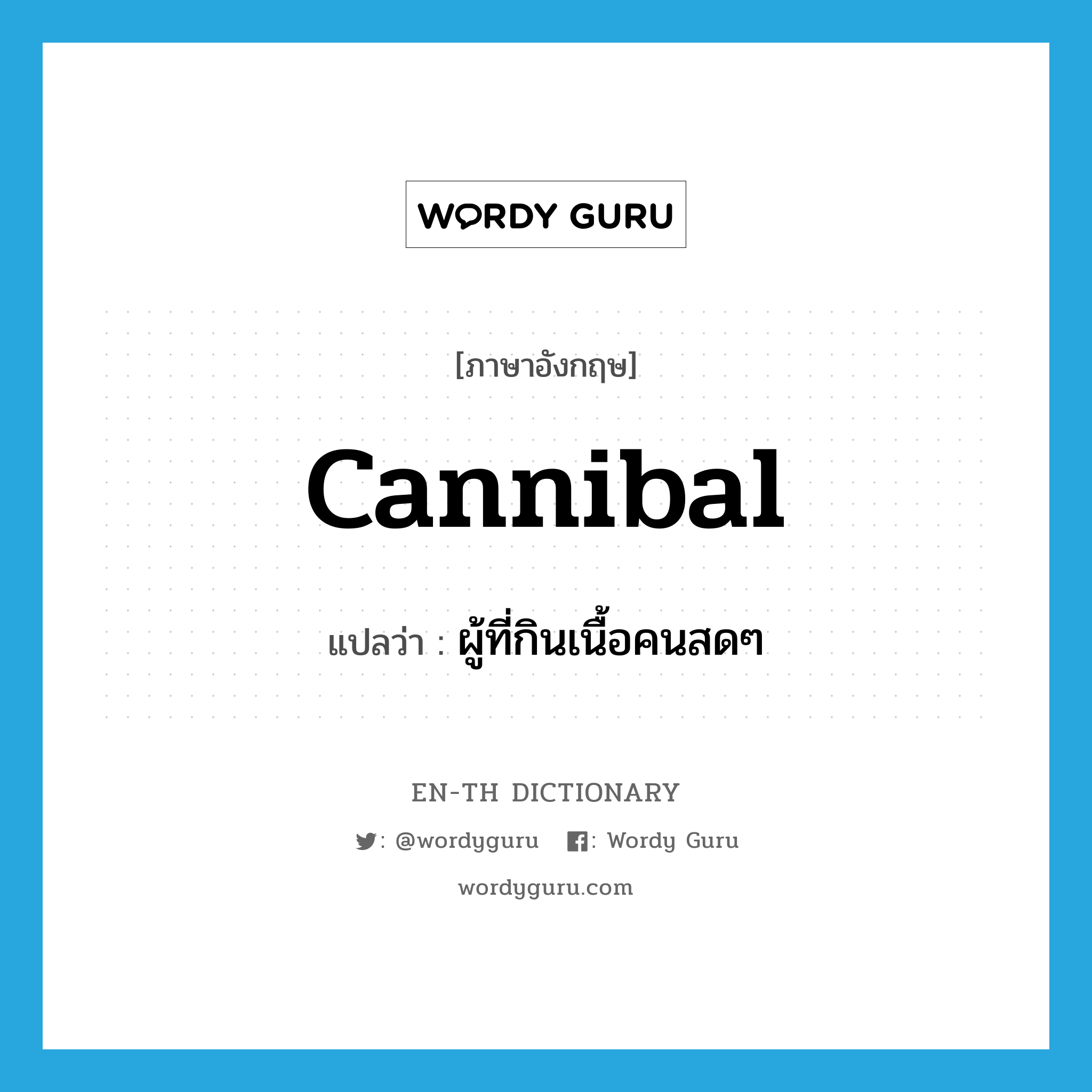 cannibal แปลว่า?, คำศัพท์ภาษาอังกฤษ cannibal แปลว่า ผู้ที่กินเนื้อคนสดๆ ประเภท N หมวด N