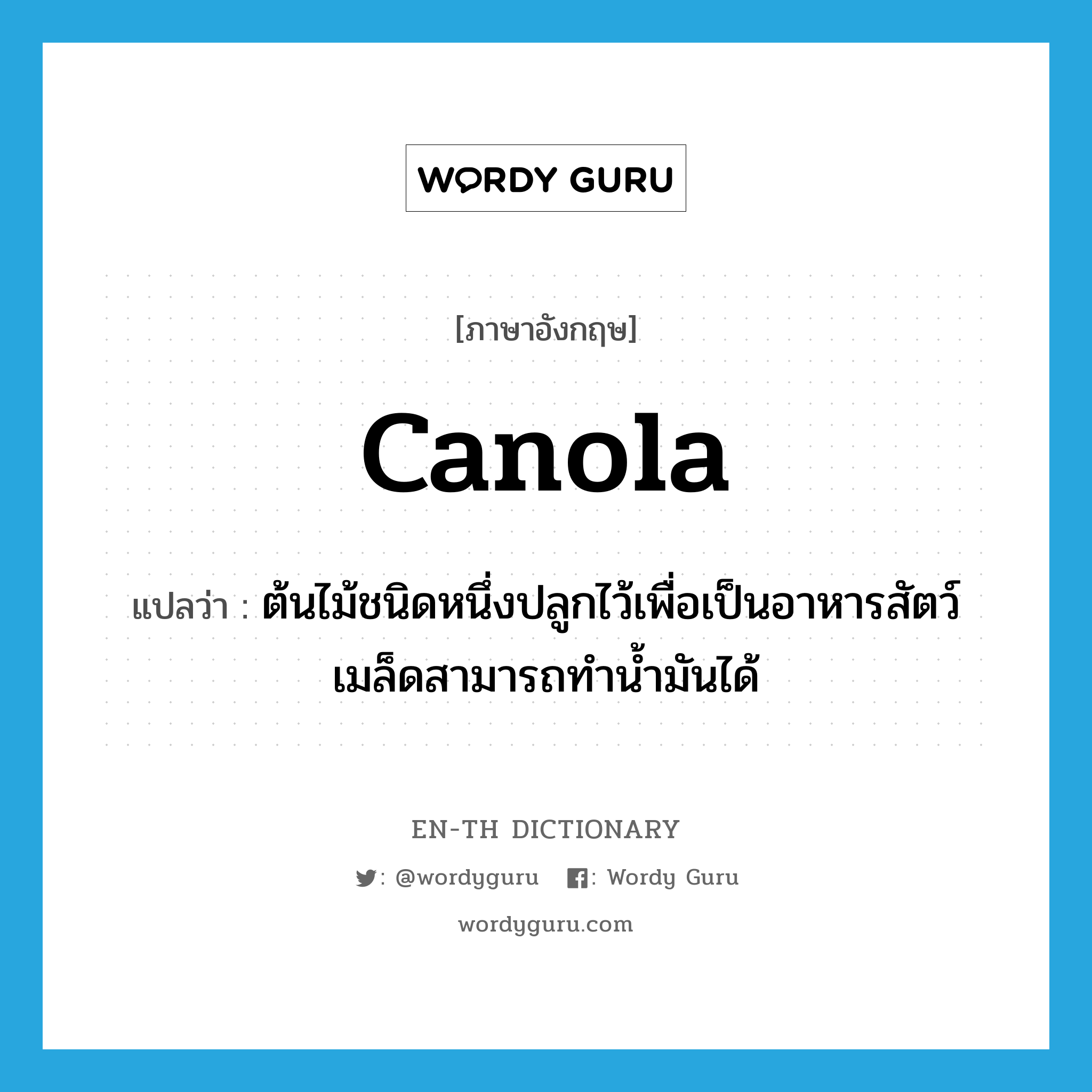 canola แปลว่า?, คำศัพท์ภาษาอังกฤษ canola แปลว่า ต้นไม้ชนิดหนึ่งปลูกไว้เพื่อเป็นอาหารสัตว์ เมล็ดสามารถทำน้ำมันได้ ประเภท N หมวด N