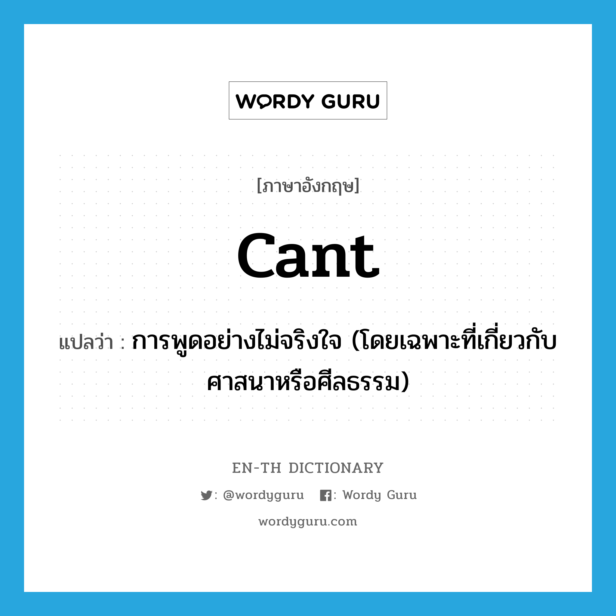 cant แปลว่า?, คำศัพท์ภาษาอังกฤษ cant แปลว่า การพูดอย่างไม่จริงใจ (โดยเฉพาะที่เกี่ยวกับศาสนาหรือศีลธรรม) ประเภท N หมวด N