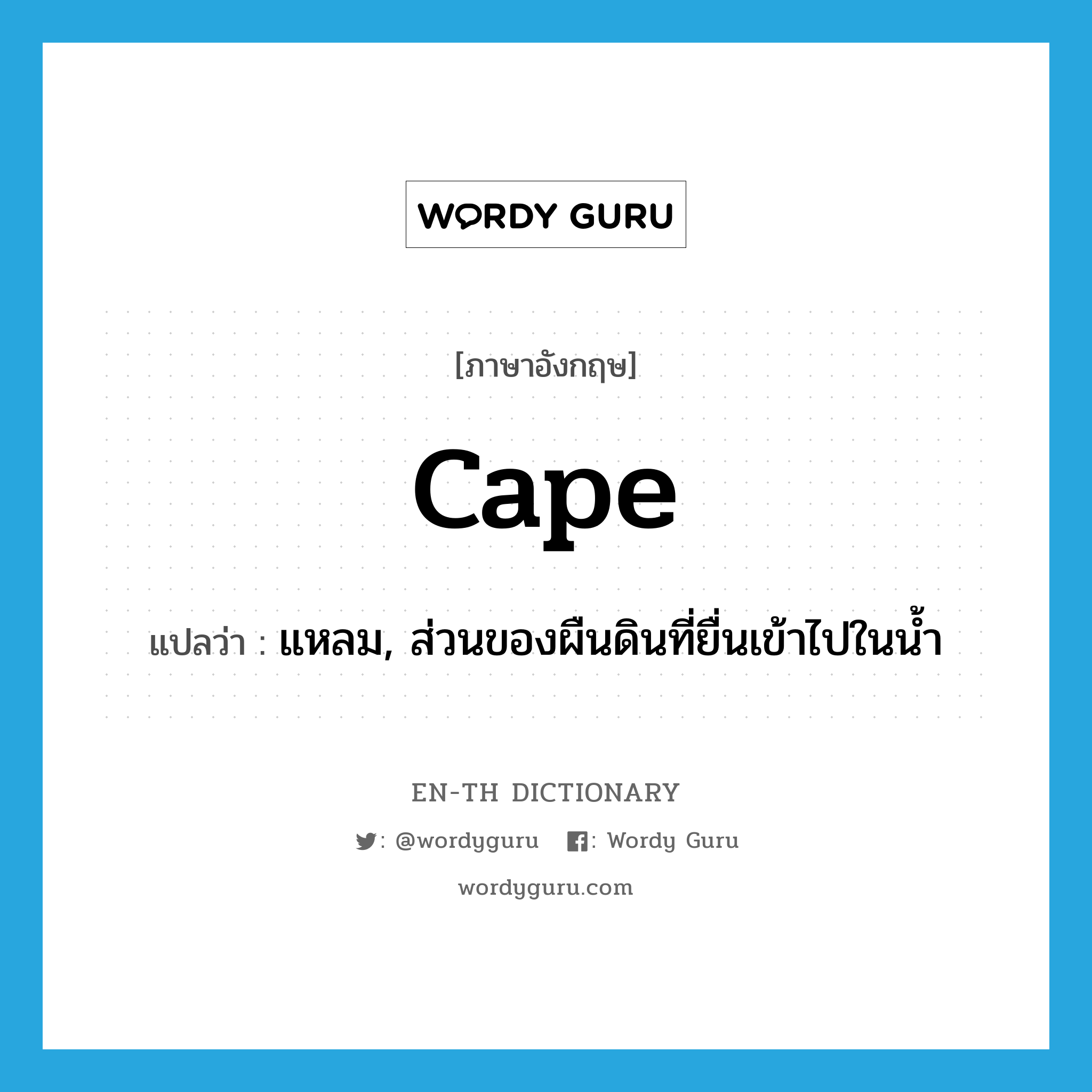 cape แปลว่า?, คำศัพท์ภาษาอังกฤษ cape แปลว่า แหลม, ส่วนของผืนดินที่ยื่นเข้าไปในน้ำ ประเภท N หมวด N