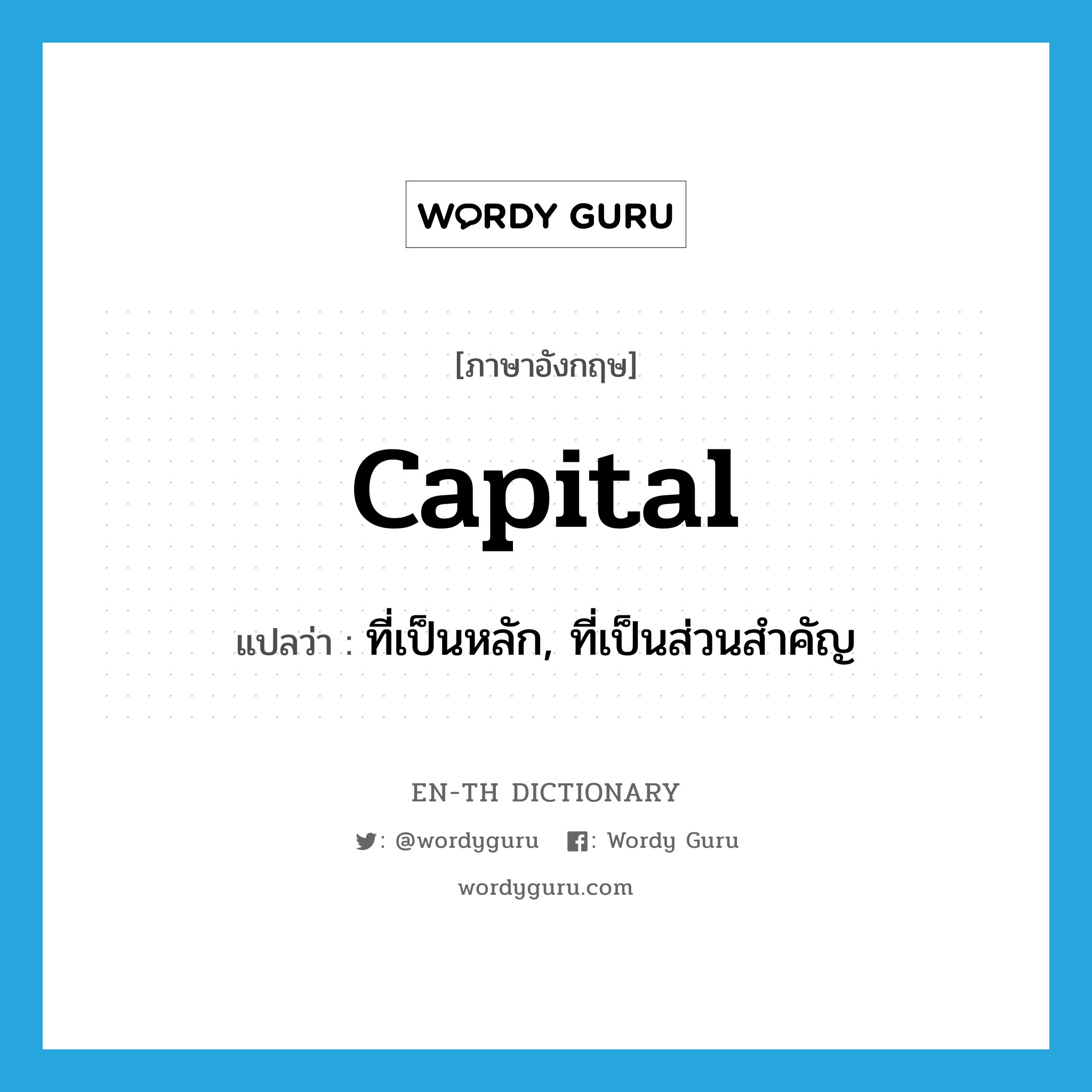 capital แปลว่า?, คำศัพท์ภาษาอังกฤษ capital แปลว่า ที่เป็นหลัก, ที่เป็นส่วนสำคัญ ประเภท ADJ หมวด ADJ