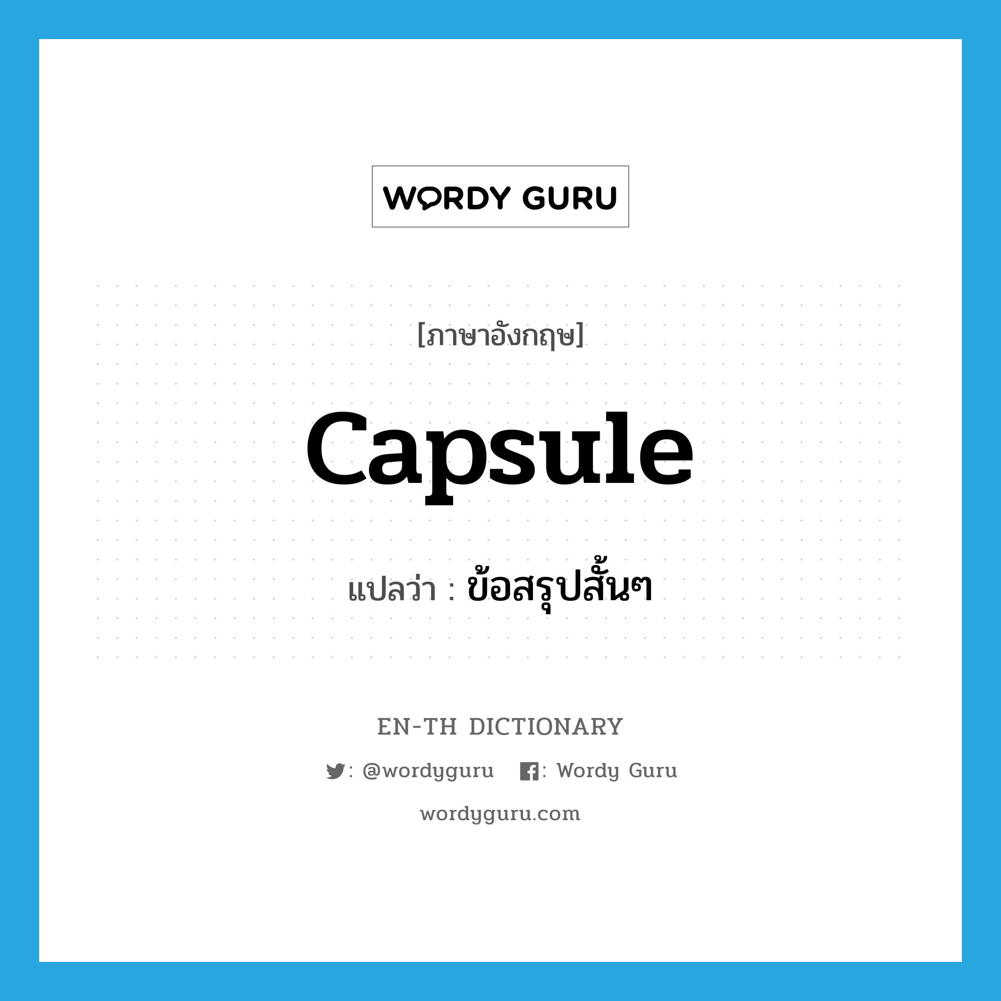 capsule แปลว่า?, คำศัพท์ภาษาอังกฤษ capsule แปลว่า ข้อสรุปสั้นๆ ประเภท N หมวด N