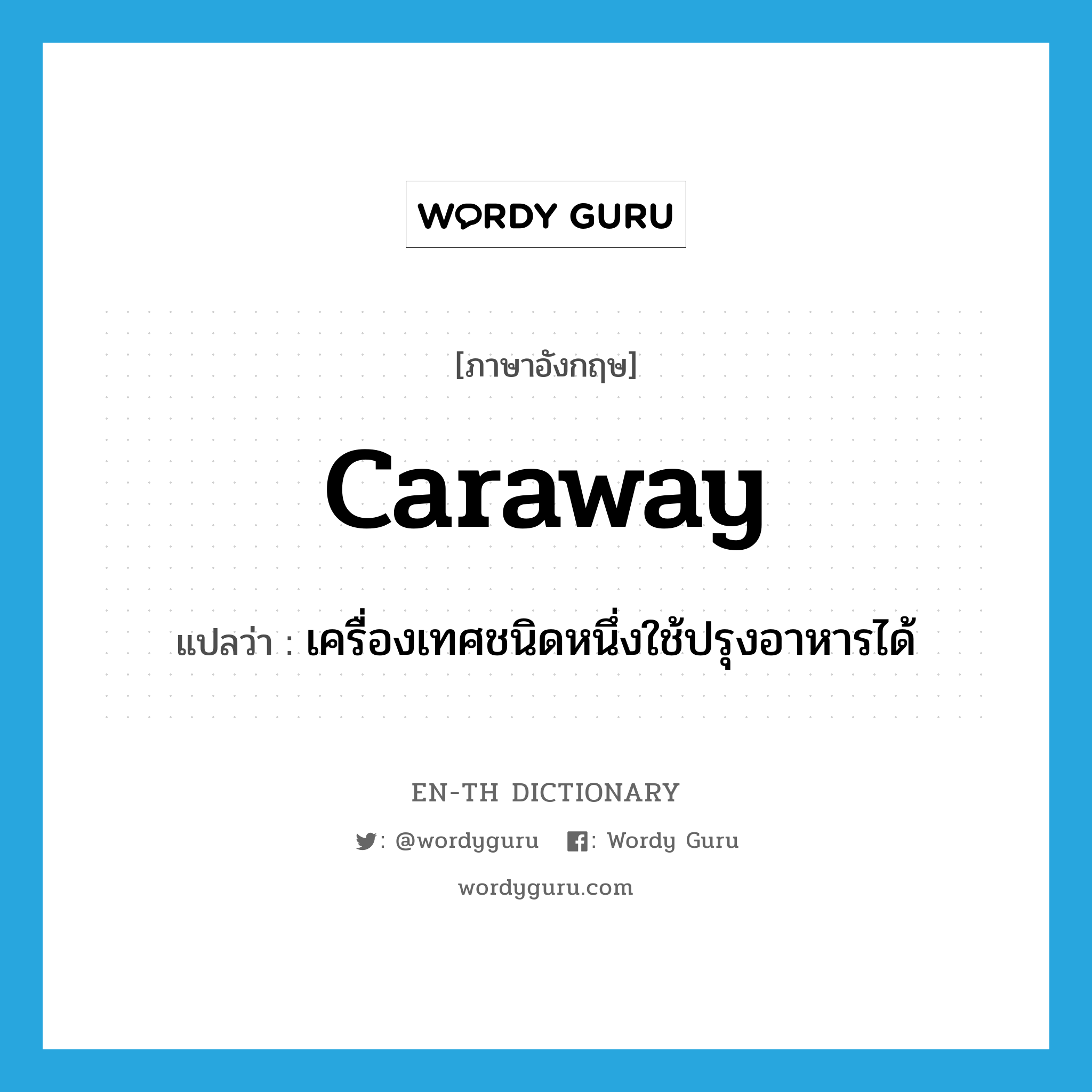 caraway แปลว่า?, คำศัพท์ภาษาอังกฤษ caraway แปลว่า เครื่องเทศชนิดหนึ่งใช้ปรุงอาหารได้ ประเภท N หมวด N