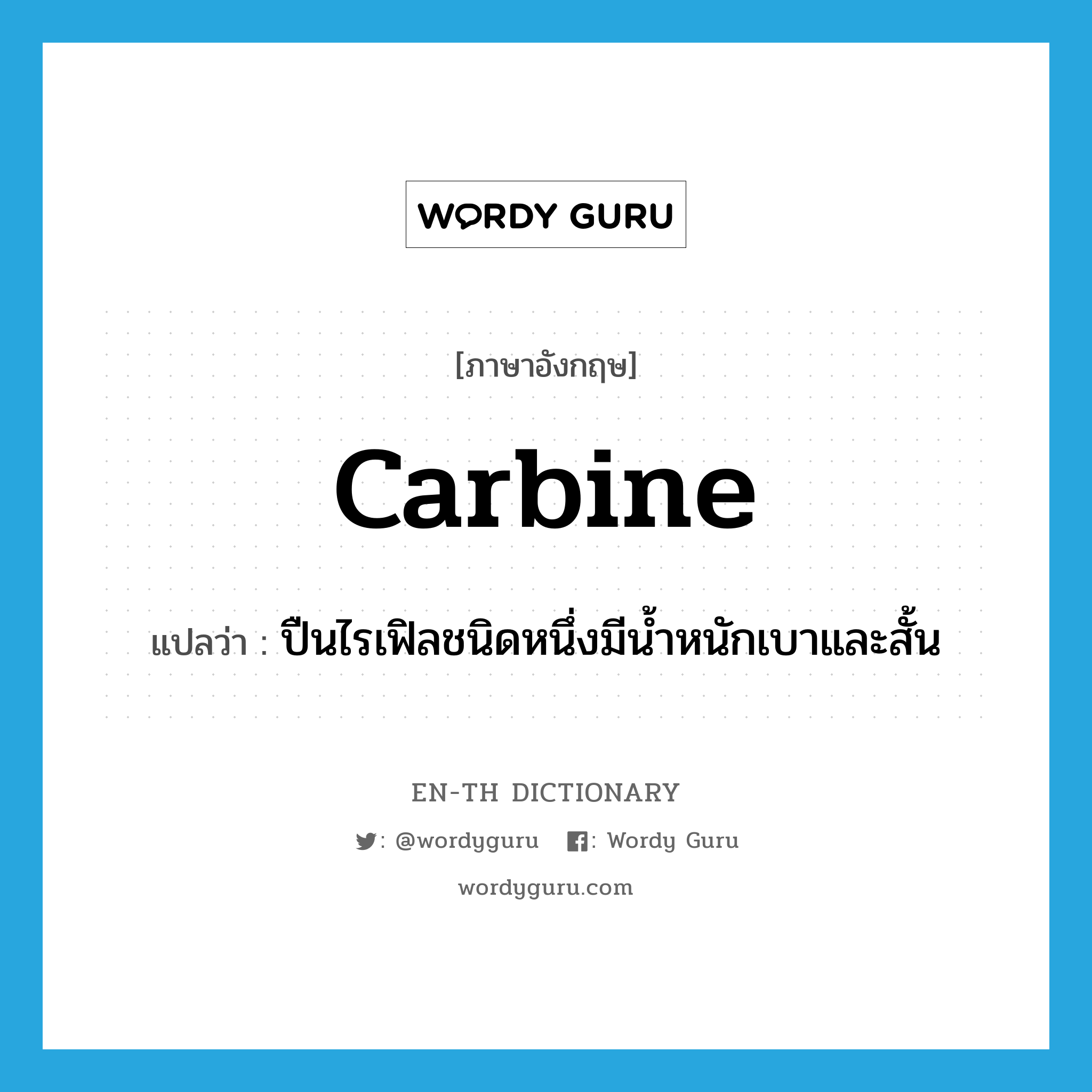 carbine แปลว่า?, คำศัพท์ภาษาอังกฤษ carbine แปลว่า ปืนไรเฟิลชนิดหนึ่งมีน้ำหนักเบาและสั้น ประเภท N หมวด N