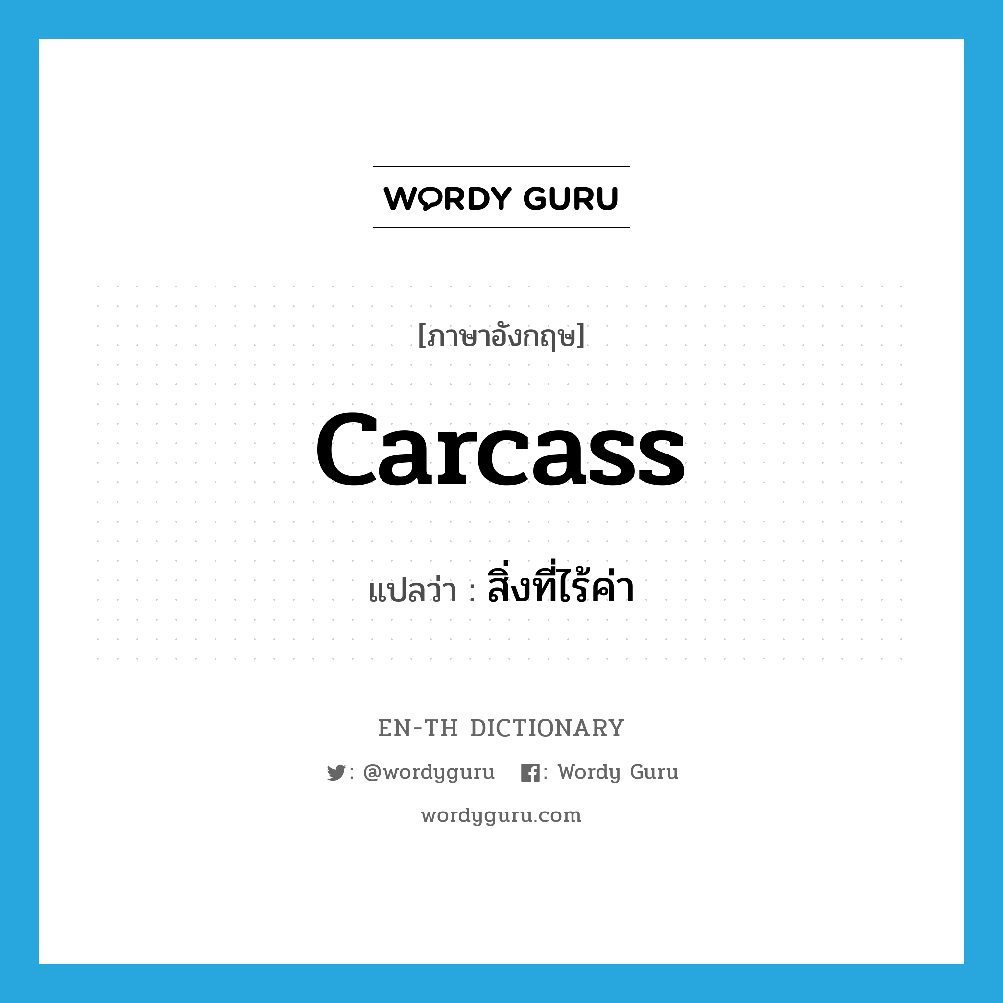 carcass แปลว่า?, คำศัพท์ภาษาอังกฤษ carcass แปลว่า สิ่งที่ไร้ค่า ประเภท N หมวด N