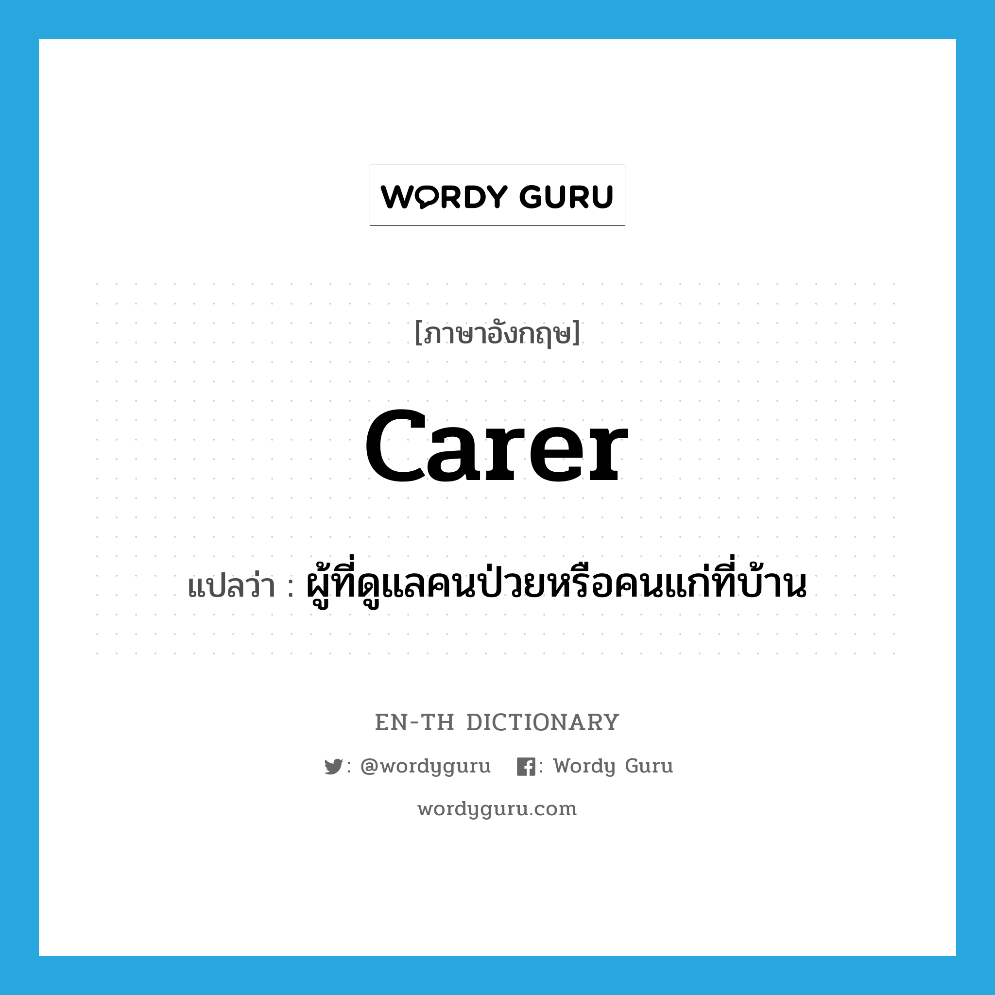 carer แปลว่า?, คำศัพท์ภาษาอังกฤษ carer แปลว่า ผู้ที่ดูแลคนป่วยหรือคนแก่ที่บ้าน ประเภท N หมวด N