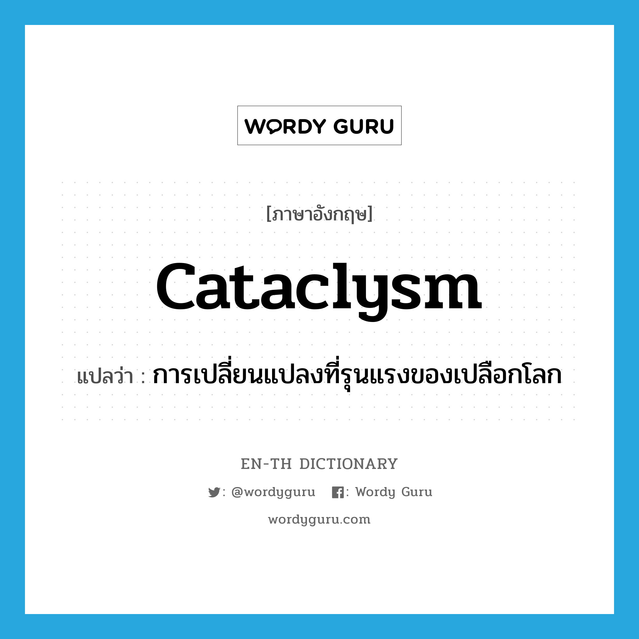 cataclysm แปลว่า?, คำศัพท์ภาษาอังกฤษ cataclysm แปลว่า การเปลี่ยนแปลงที่รุนแรงของเปลือกโลก ประเภท N หมวด N