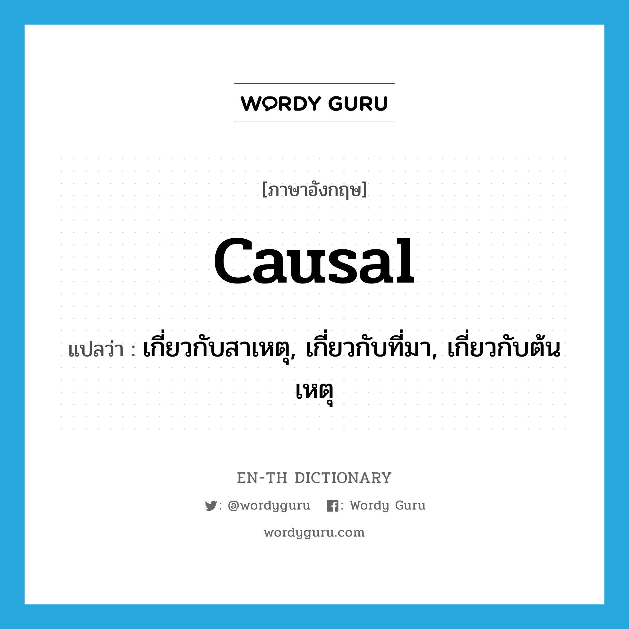 causal แปลว่า?, คำศัพท์ภาษาอังกฤษ causal แปลว่า เกี่ยวกับสาเหตุ, เกี่ยวกับที่มา, เกี่ยวกับต้นเหตุ ประเภท ADJ หมวด ADJ