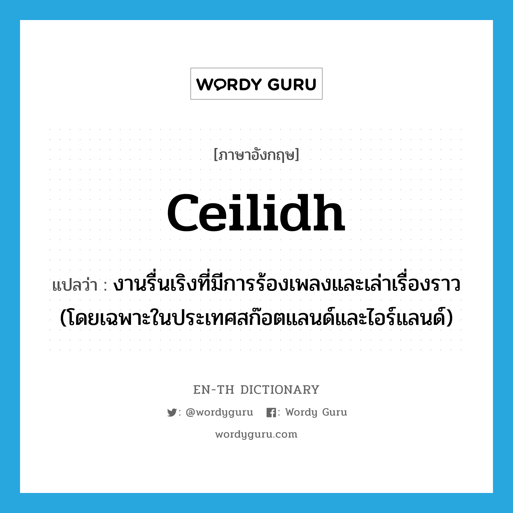 ceilidh แปลว่า?, คำศัพท์ภาษาอังกฤษ ceilidh แปลว่า งานรื่นเริงที่มีการร้องเพลงและเล่าเรื่องราว (โดยเฉพาะในประเทศสก๊อตแลนด์และไอร์แลนด์) ประเภท N หมวด N