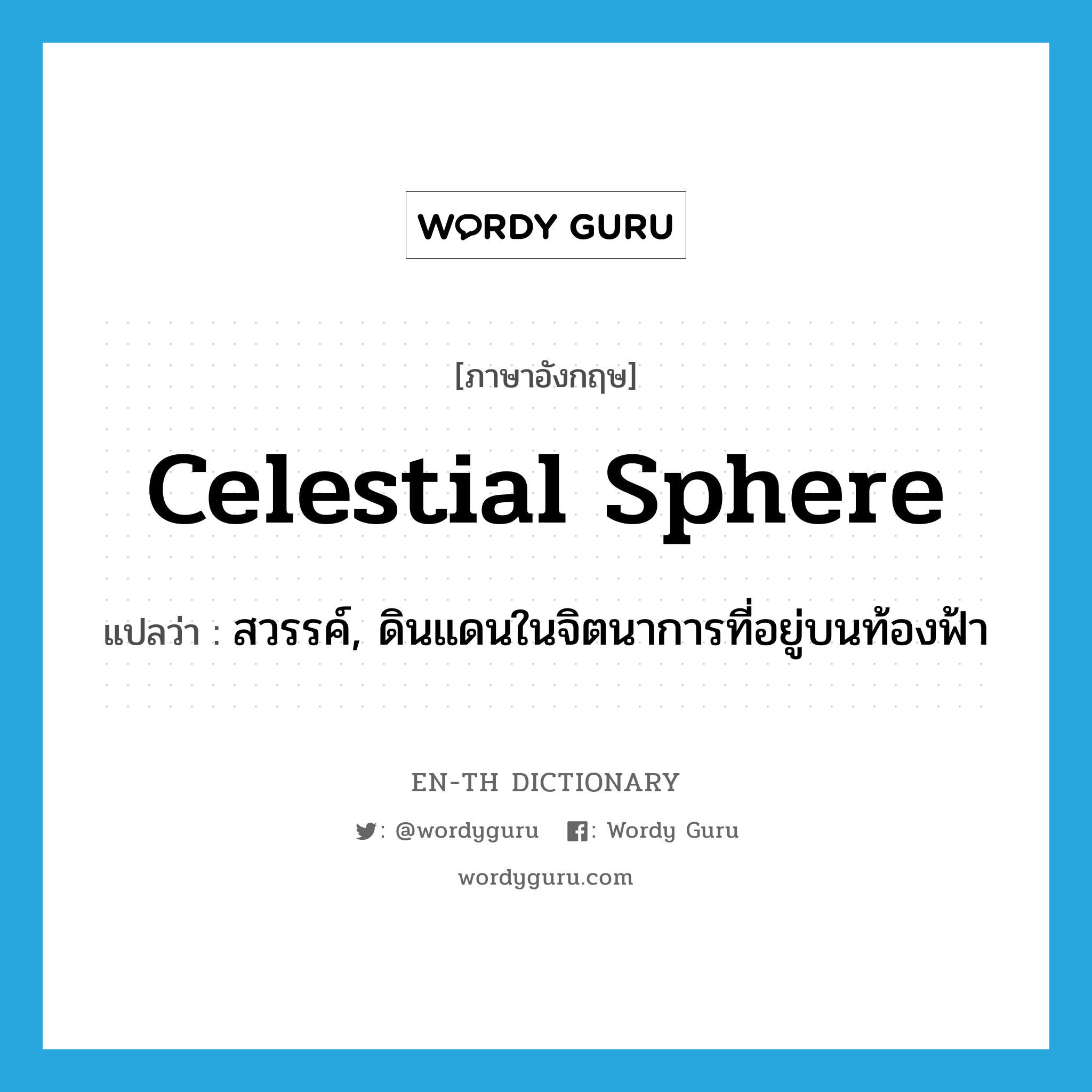 celestial sphere แปลว่า?, คำศัพท์ภาษาอังกฤษ celestial sphere แปลว่า สวรรค์, ดินแดนในจิตนาการที่อยู่บนท้องฟ้า ประเภท N หมวด N