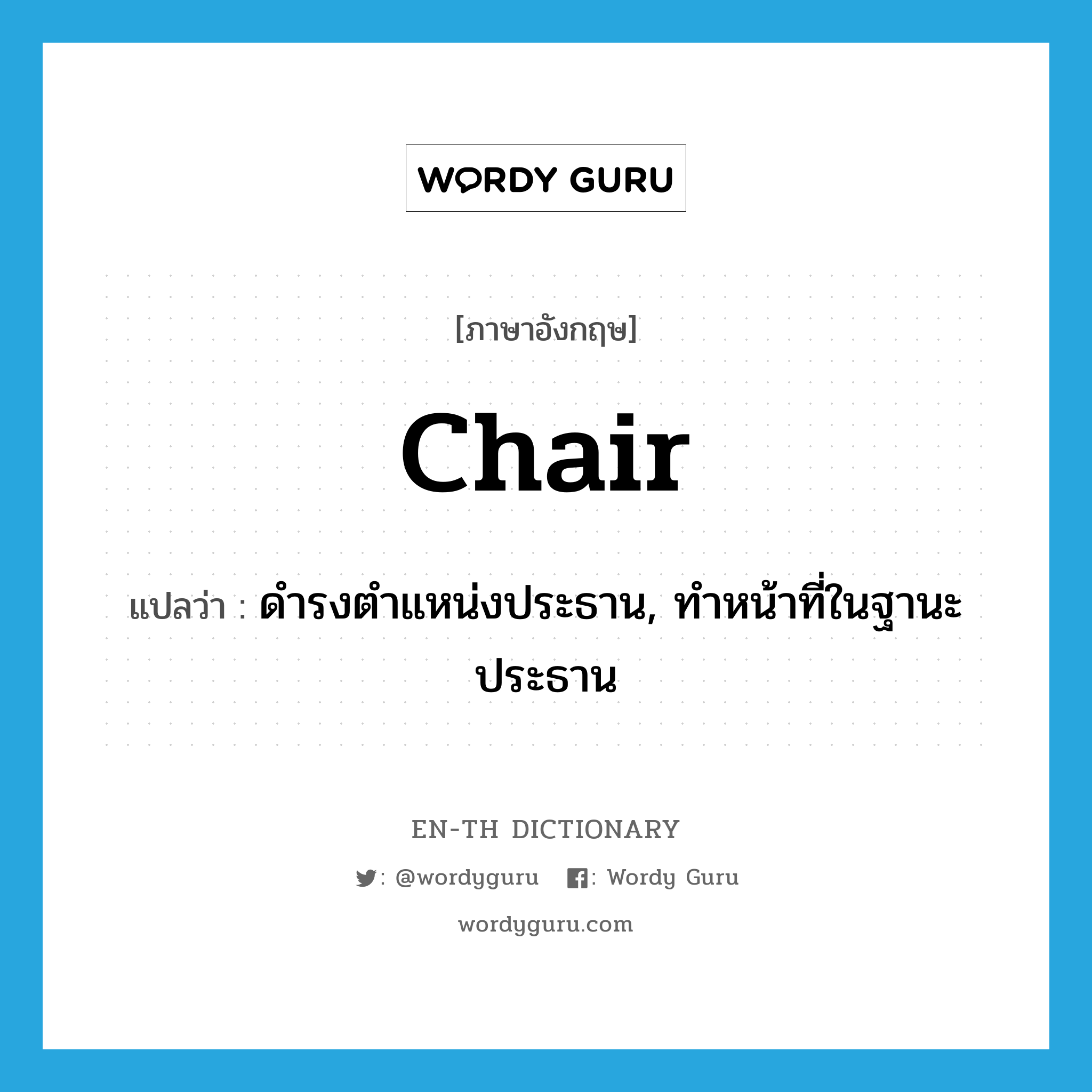 chair แปลว่า?, คำศัพท์ภาษาอังกฤษ chair แปลว่า ดำรงตำแหน่งประธาน, ทำหน้าที่ในฐานะประธาน ประเภท VT หมวด VT