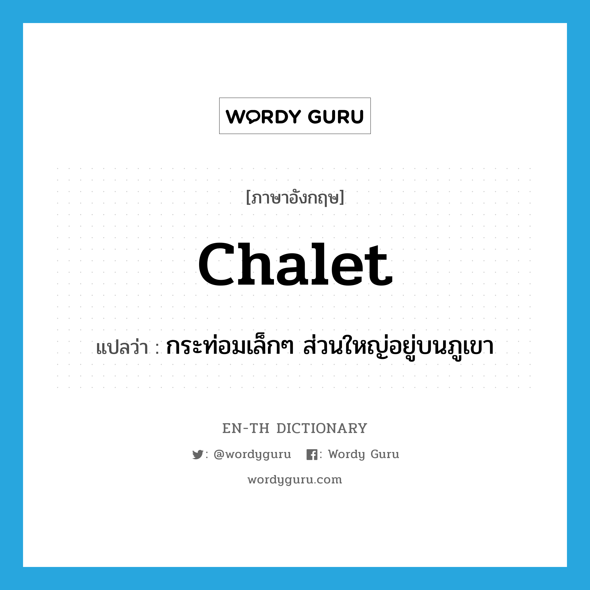 chalet แปลว่า?, คำศัพท์ภาษาอังกฤษ chalet แปลว่า กระท่อมเล็กๆ ส่วนใหญ่อยู่บนภูเขา ประเภท N หมวด N