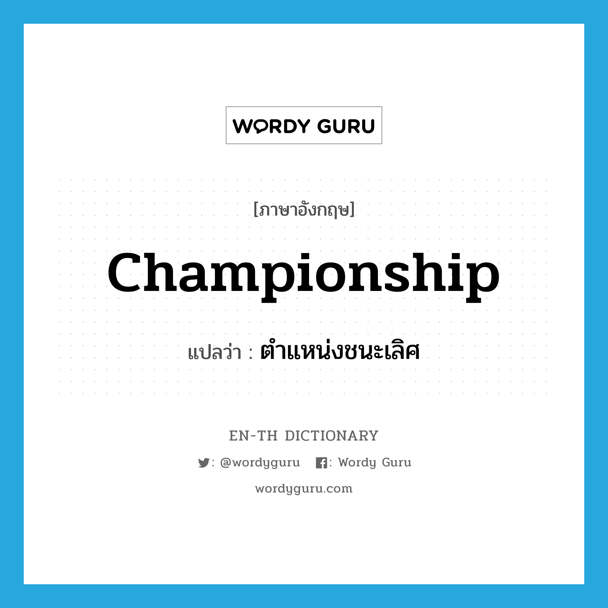 championship แปลว่า?, คำศัพท์ภาษาอังกฤษ championship แปลว่า ตำแหน่งชนะเลิศ ประเภท N หมวด N