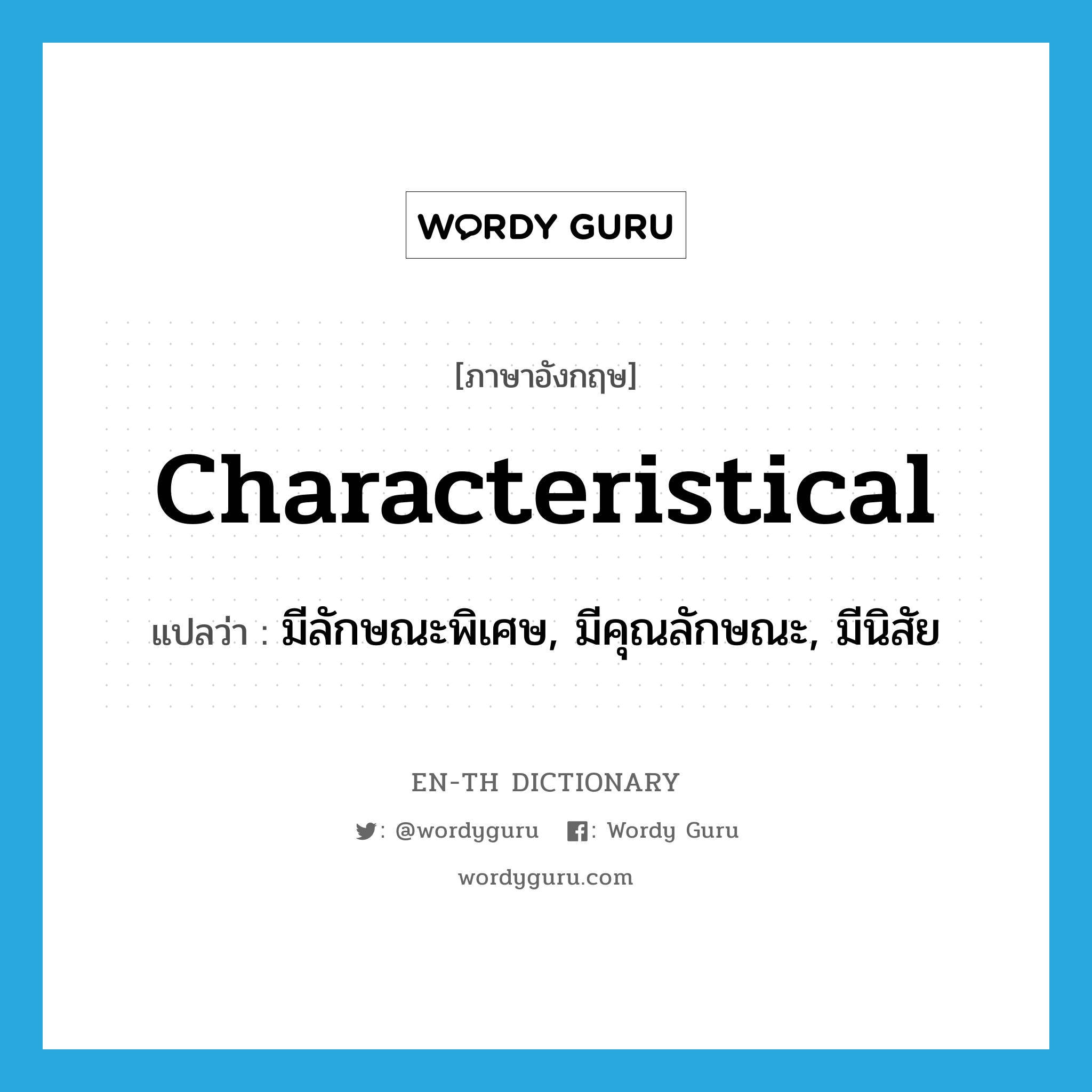 characteristical แปลว่า?, คำศัพท์ภาษาอังกฤษ characteristical แปลว่า มีลักษณะพิเศษ, มีคุณลักษณะ, มีนิสัย ประเภท ADJ หมวด ADJ