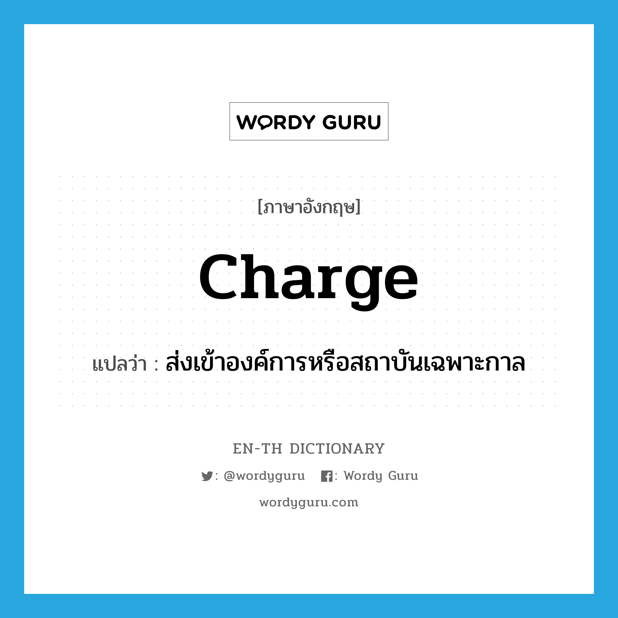 charge แปลว่า?, คำศัพท์ภาษาอังกฤษ charge แปลว่า ส่งเข้าองค์การหรือสถาบันเฉพาะกาล ประเภท VT หมวด VT