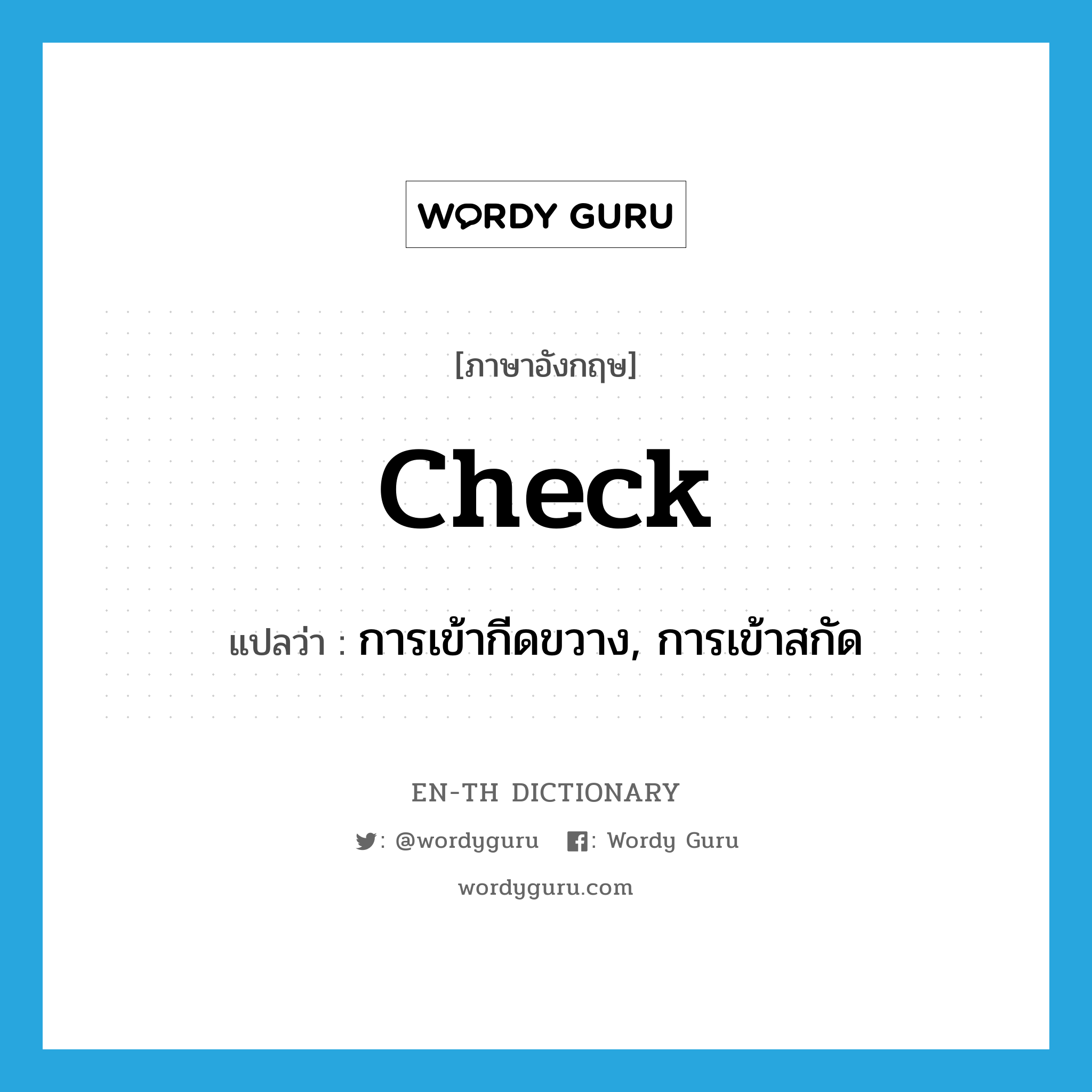 check แปลว่า?, คำศัพท์ภาษาอังกฤษ check แปลว่า การเข้ากีดขวาง, การเข้าสกัด ประเภท N หมวด N