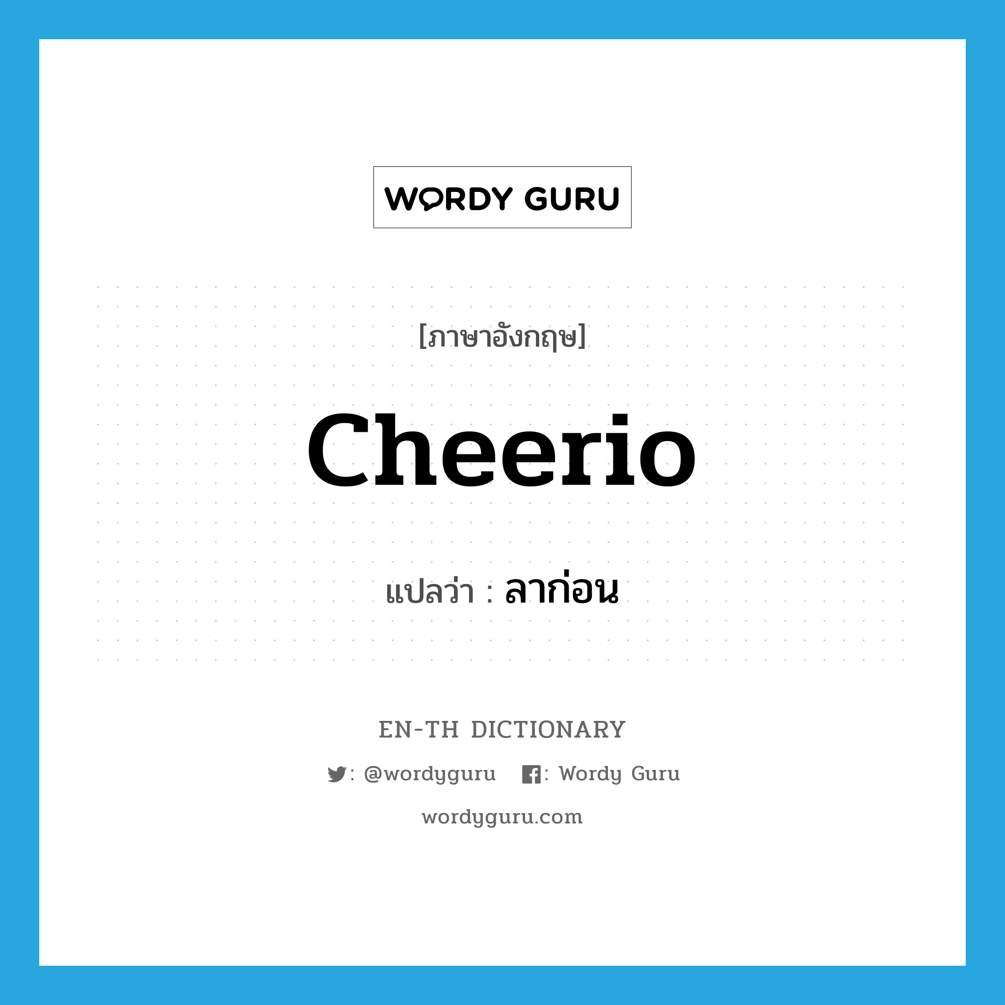 cheerio แปลว่า?, คำศัพท์ภาษาอังกฤษ cheerio แปลว่า ลาก่อน ประเภท INT หมวด INT