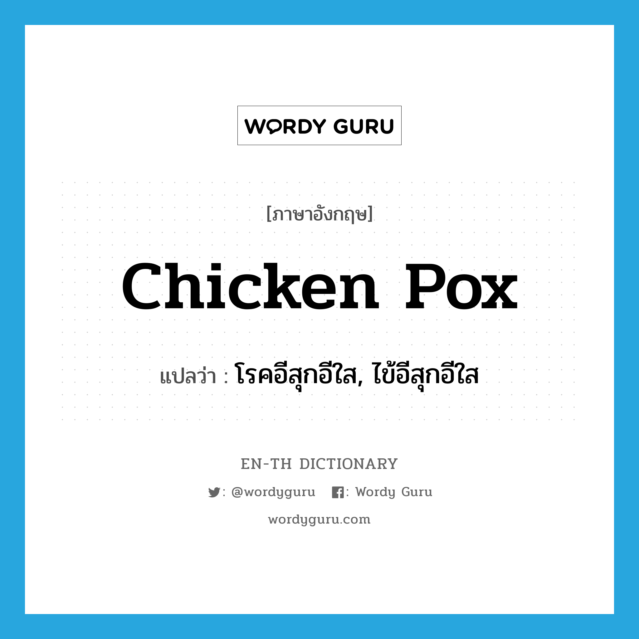 chicken pox แปลว่า?, คำศัพท์ภาษาอังกฤษ chicken pox แปลว่า โรคอีสุกอีใส, ไข้อีสุกอีใส ประเภท N หมวด N