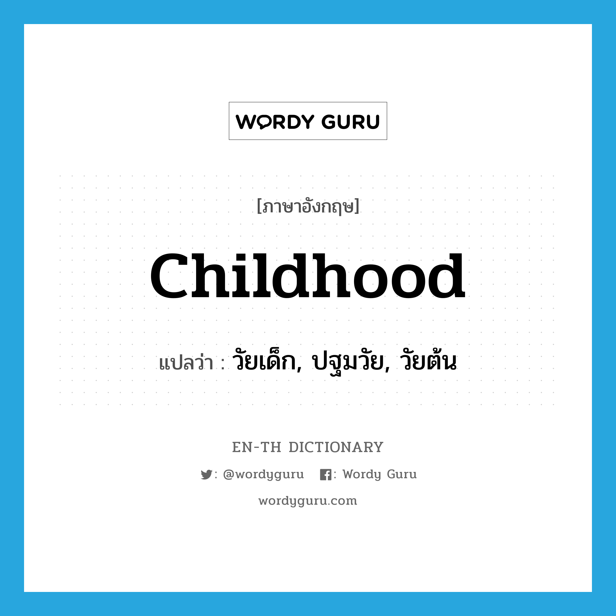 childhood แปลว่า?, คำศัพท์ภาษาอังกฤษ childhood แปลว่า วัยเด็ก, ปฐมวัย, วัยต้น ประเภท N หมวด N