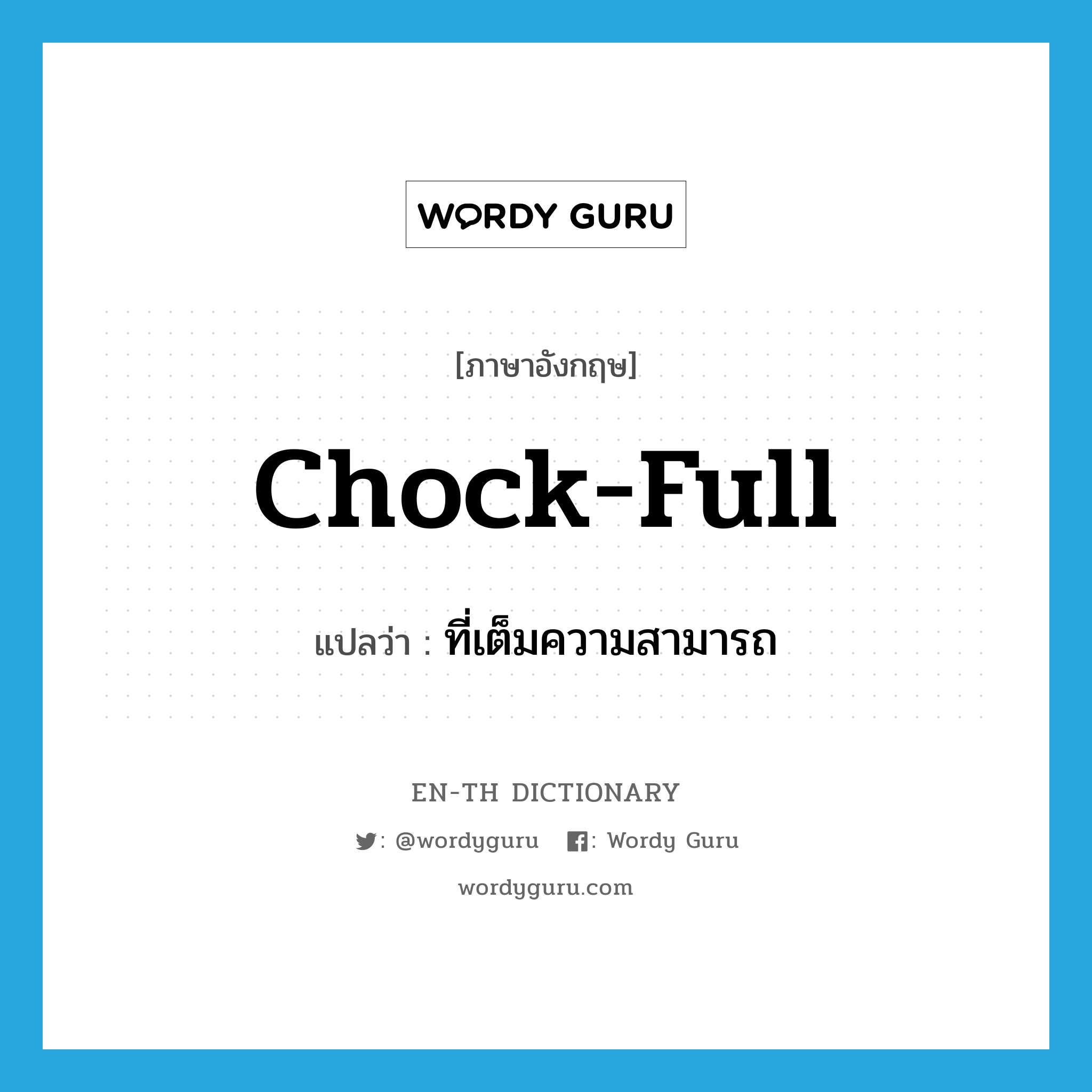 chock-full แปลว่า?, คำศัพท์ภาษาอังกฤษ chock-full แปลว่า ที่เต็มความสามารถ ประเภท ADJ หมวด ADJ