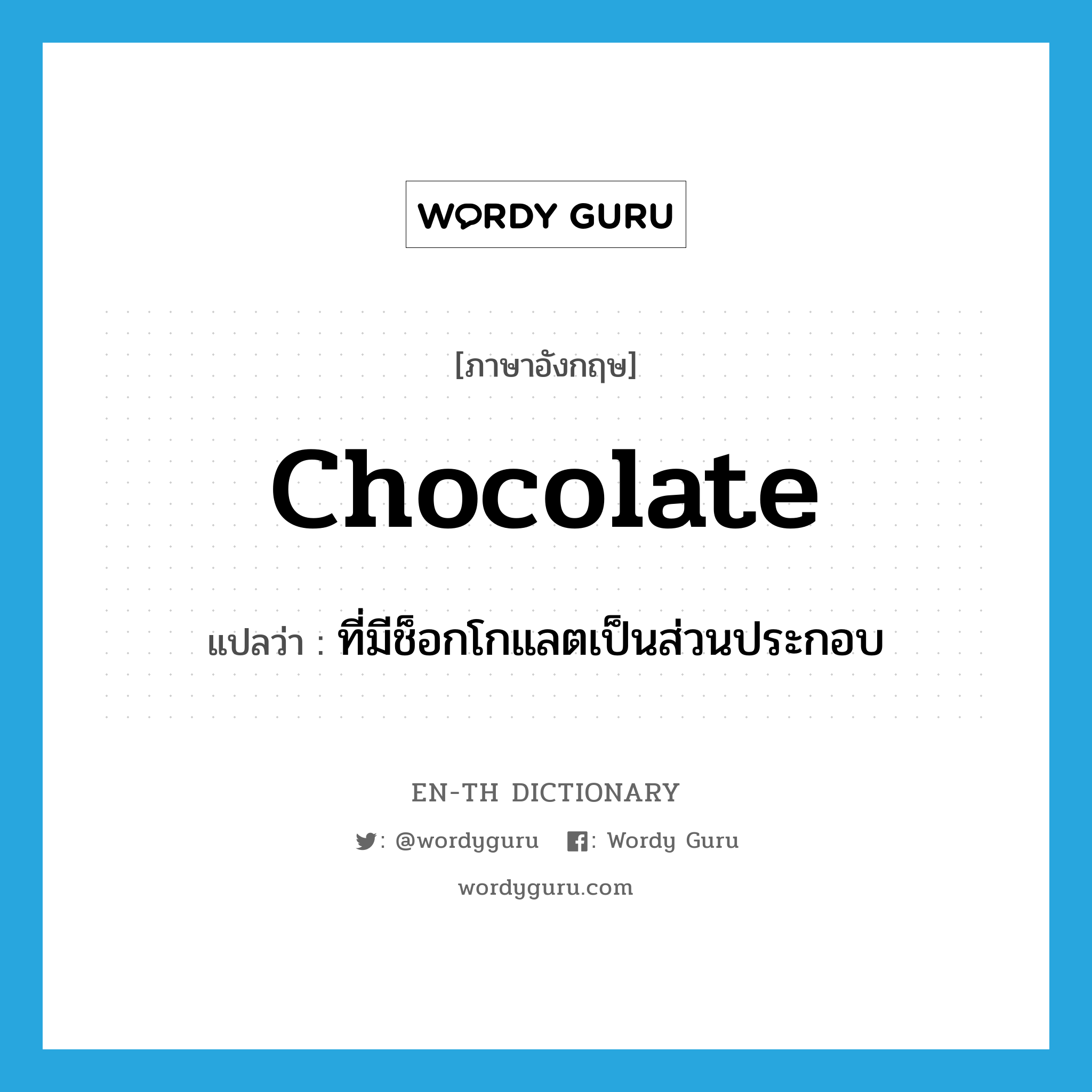 chocolate แปลว่า?, คำศัพท์ภาษาอังกฤษ chocolate แปลว่า ที่มีช็อกโกแลตเป็นส่วนประกอบ ประเภท ADJ หมวด ADJ