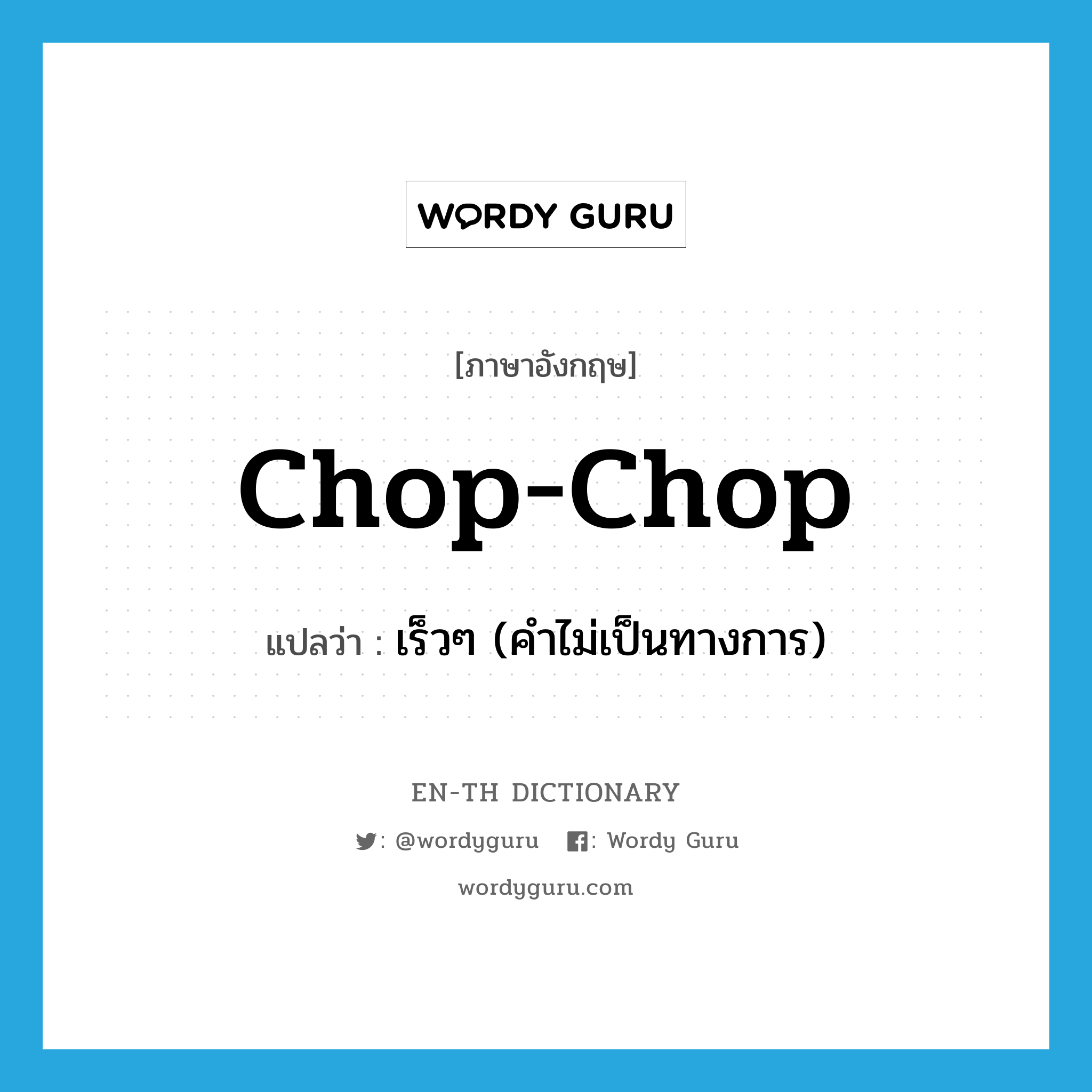 chop-chop แปลว่า?, คำศัพท์ภาษาอังกฤษ chop-chop แปลว่า เร็วๆ (คำไม่เป็นทางการ) ประเภท INT หมวด INT