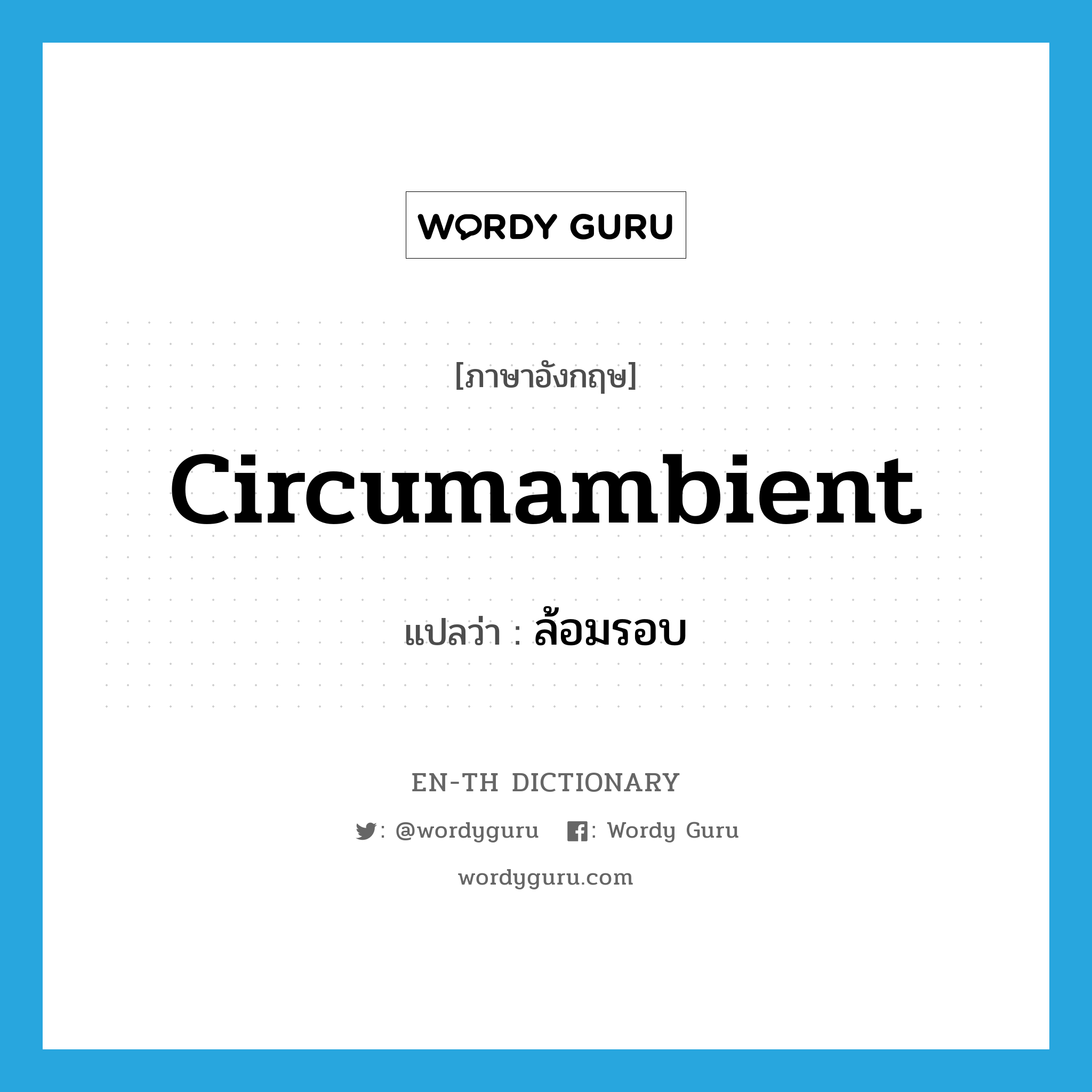 circumambient แปลว่า?, คำศัพท์ภาษาอังกฤษ circumambient แปลว่า ล้อมรอบ ประเภท ADJ หมวด ADJ