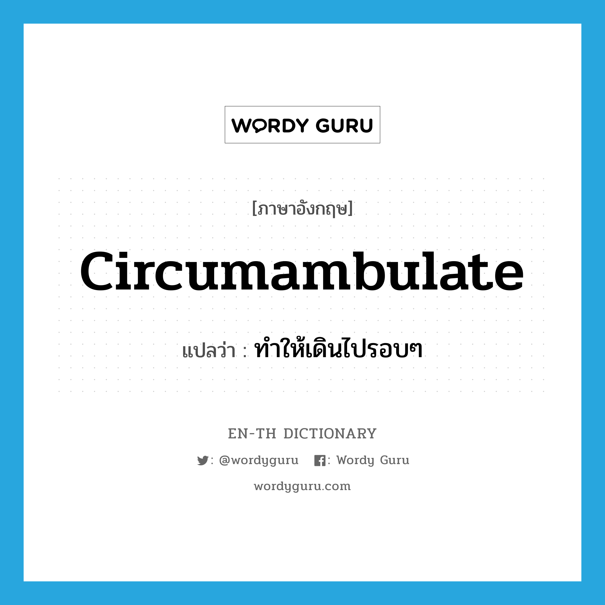 circumambulate แปลว่า?, คำศัพท์ภาษาอังกฤษ circumambulate แปลว่า ทำให้เดินไปรอบๆ ประเภท VT หมวด VT