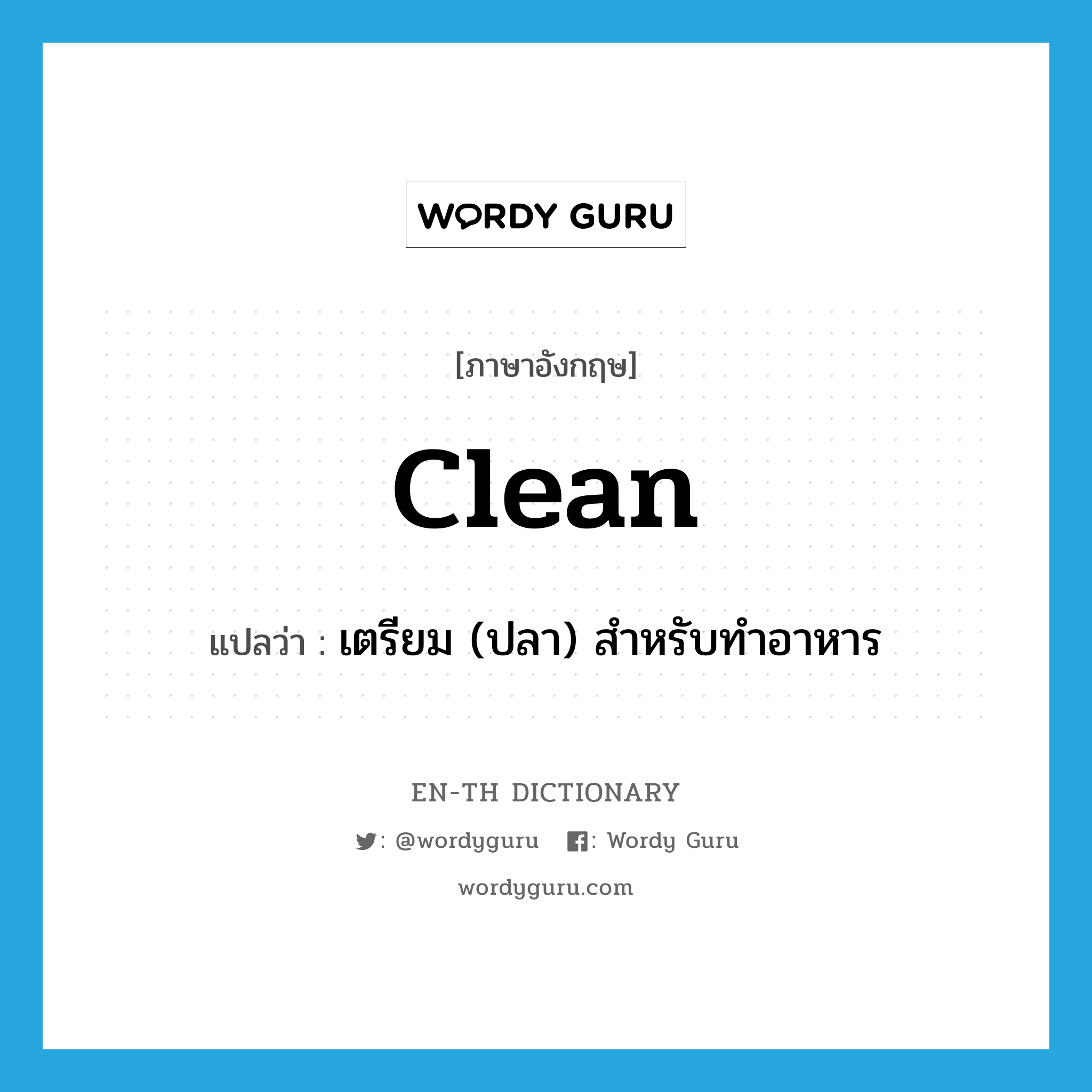 clean แปลว่า?, คำศัพท์ภาษาอังกฤษ clean แปลว่า เตรียม (ปลา) สำหรับทำอาหาร ประเภท VT หมวด VT