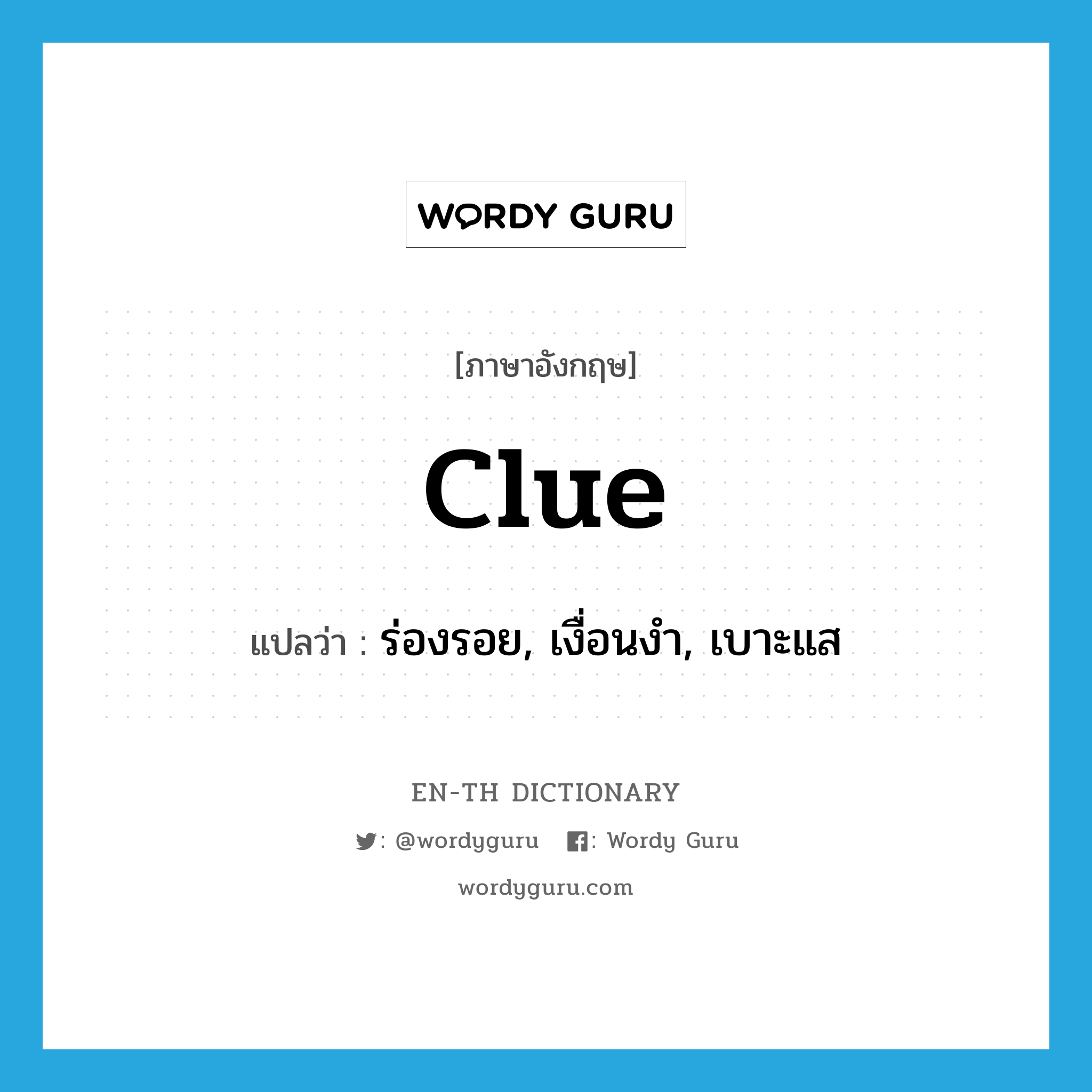 clue แปลว่า?, คำศัพท์ภาษาอังกฤษ clue แปลว่า ร่องรอย, เงื่อนงำ, เบาะแส ประเภท N หมวด N