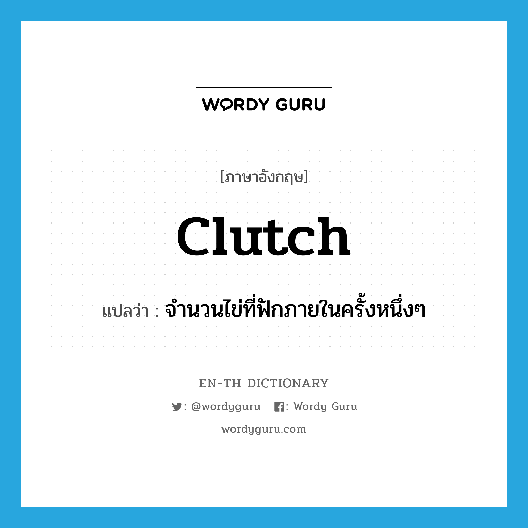 clutch แปลว่า?, คำศัพท์ภาษาอังกฤษ clutch แปลว่า จำนวนไข่ที่ฟักภายในครั้งหนึ่งๆ ประเภท N หมวด N