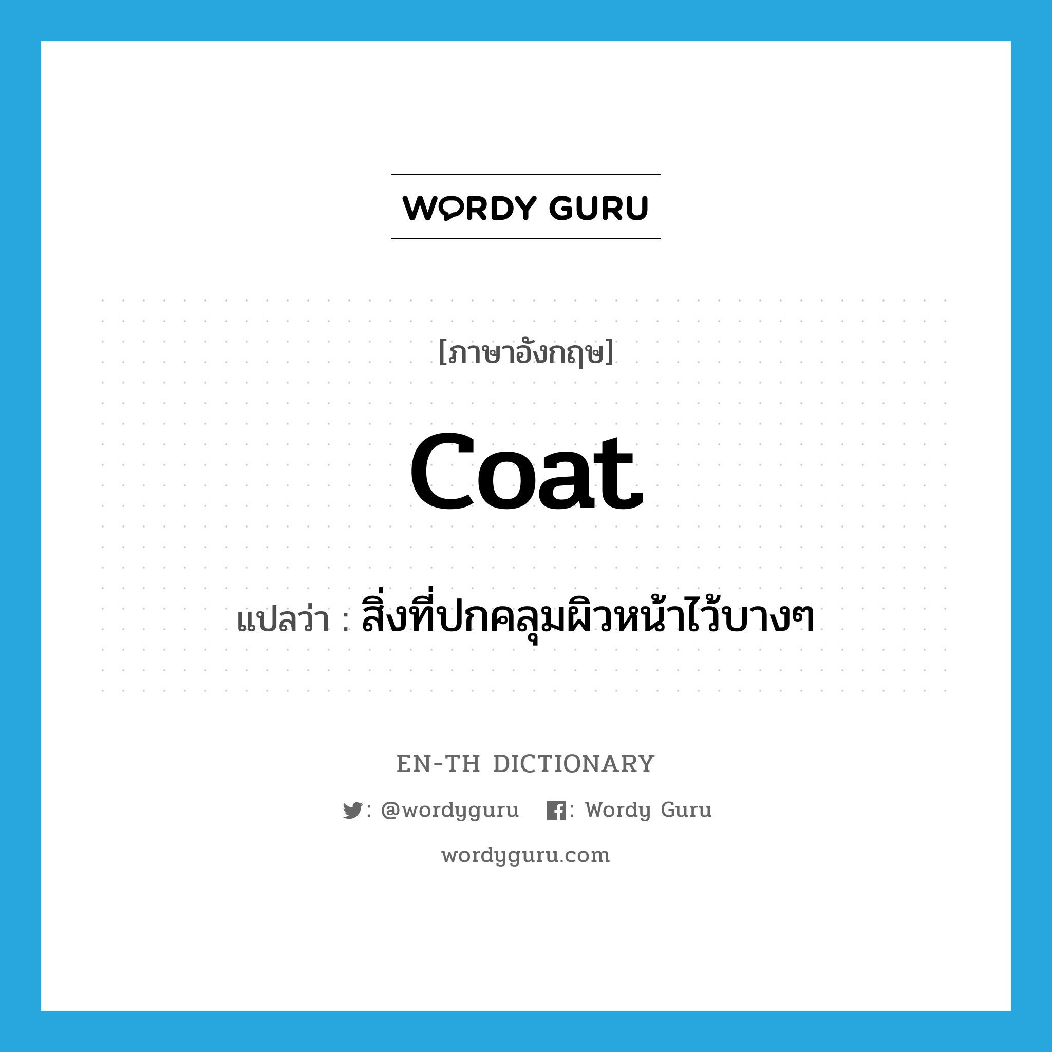 coat แปลว่า?, คำศัพท์ภาษาอังกฤษ coat แปลว่า สิ่งที่ปกคลุมผิวหน้าไว้บางๆ ประเภท N หมวด N