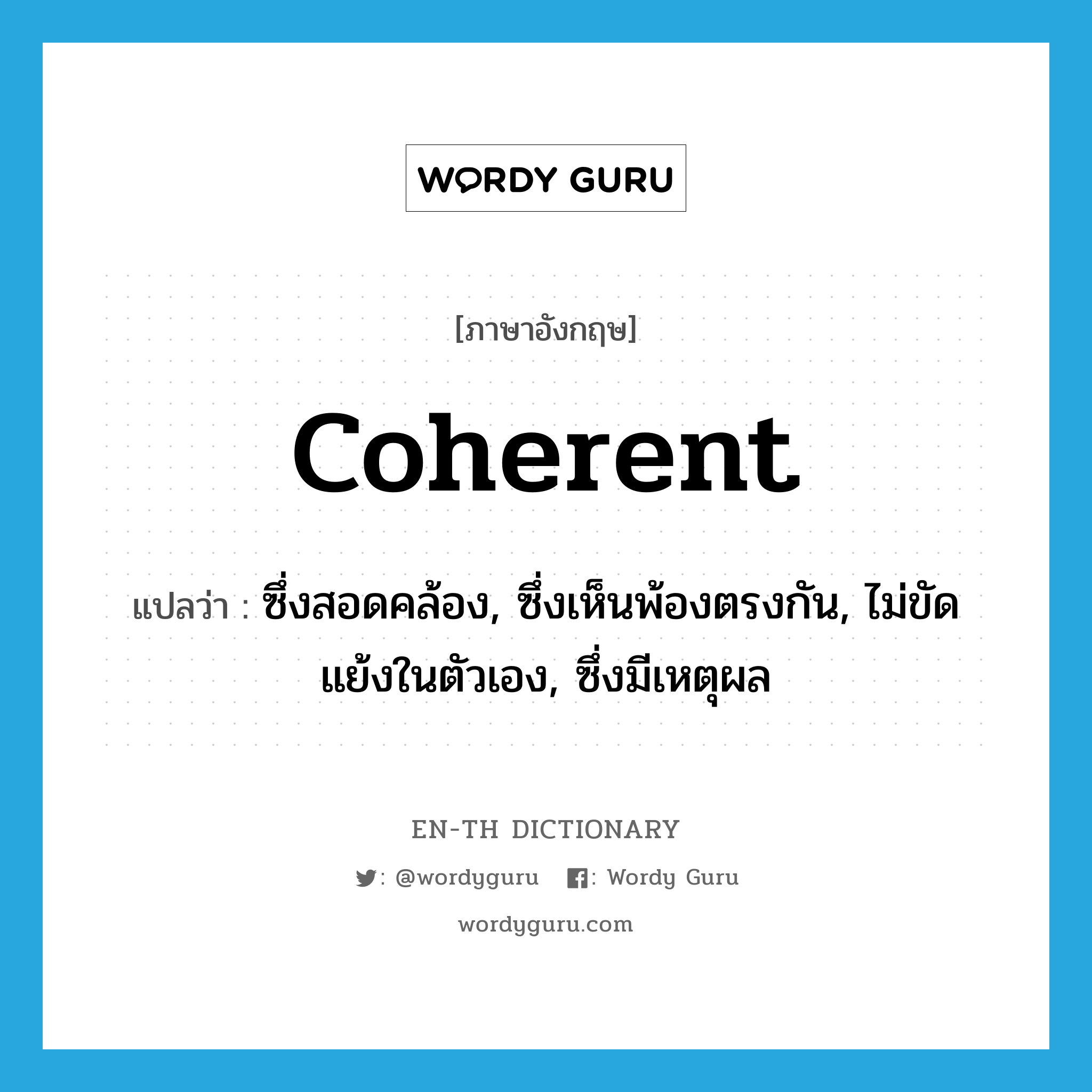 coherent แปลว่า?, คำศัพท์ภาษาอังกฤษ coherent แปลว่า ซึ่งสอดคล้อง, ซึ่งเห็นพ้องตรงกัน, ไม่ขัดแย้งในตัวเอง, ซึ่งมีเหตุผล ประเภท ADJ หมวด ADJ