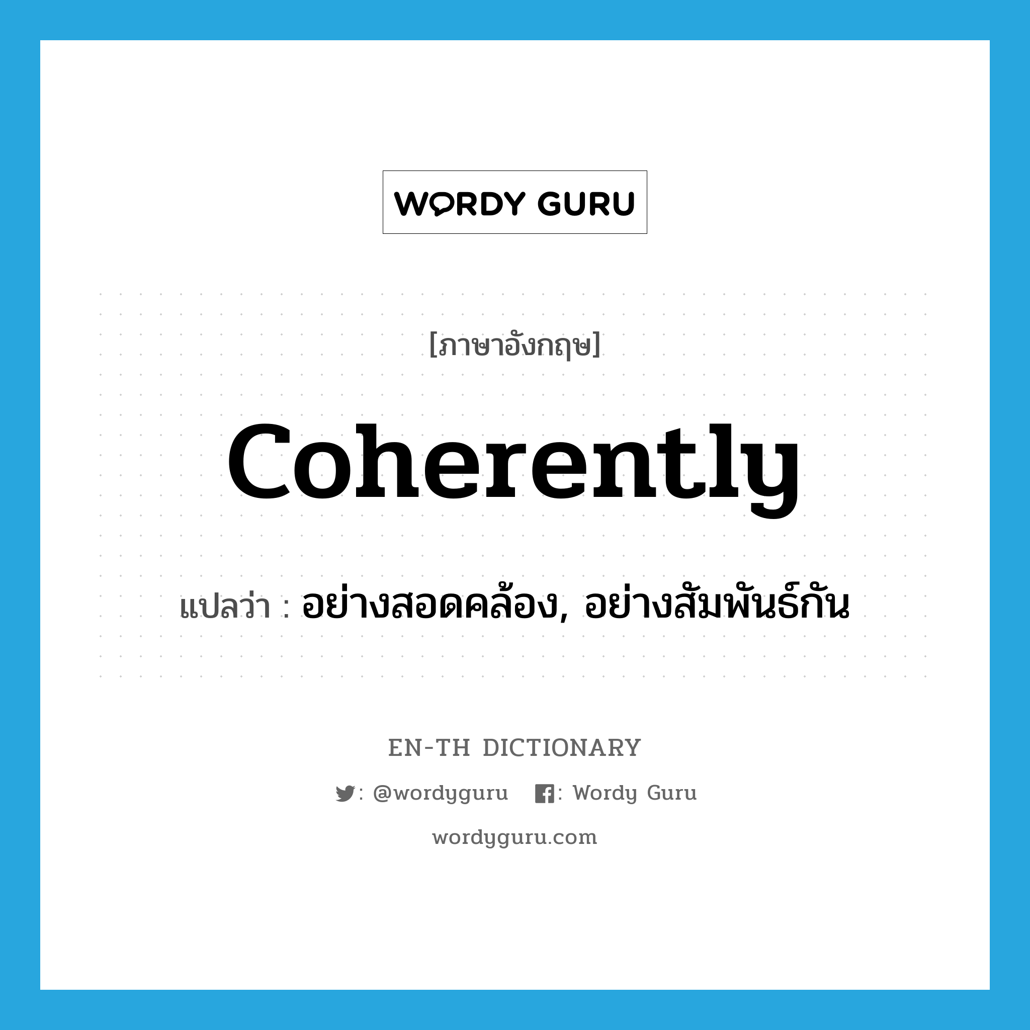 coherently แปลว่า?, คำศัพท์ภาษาอังกฤษ coherently แปลว่า อย่างสอดคล้อง, อย่างสัมพันธ์กัน ประเภท ADV หมวด ADV