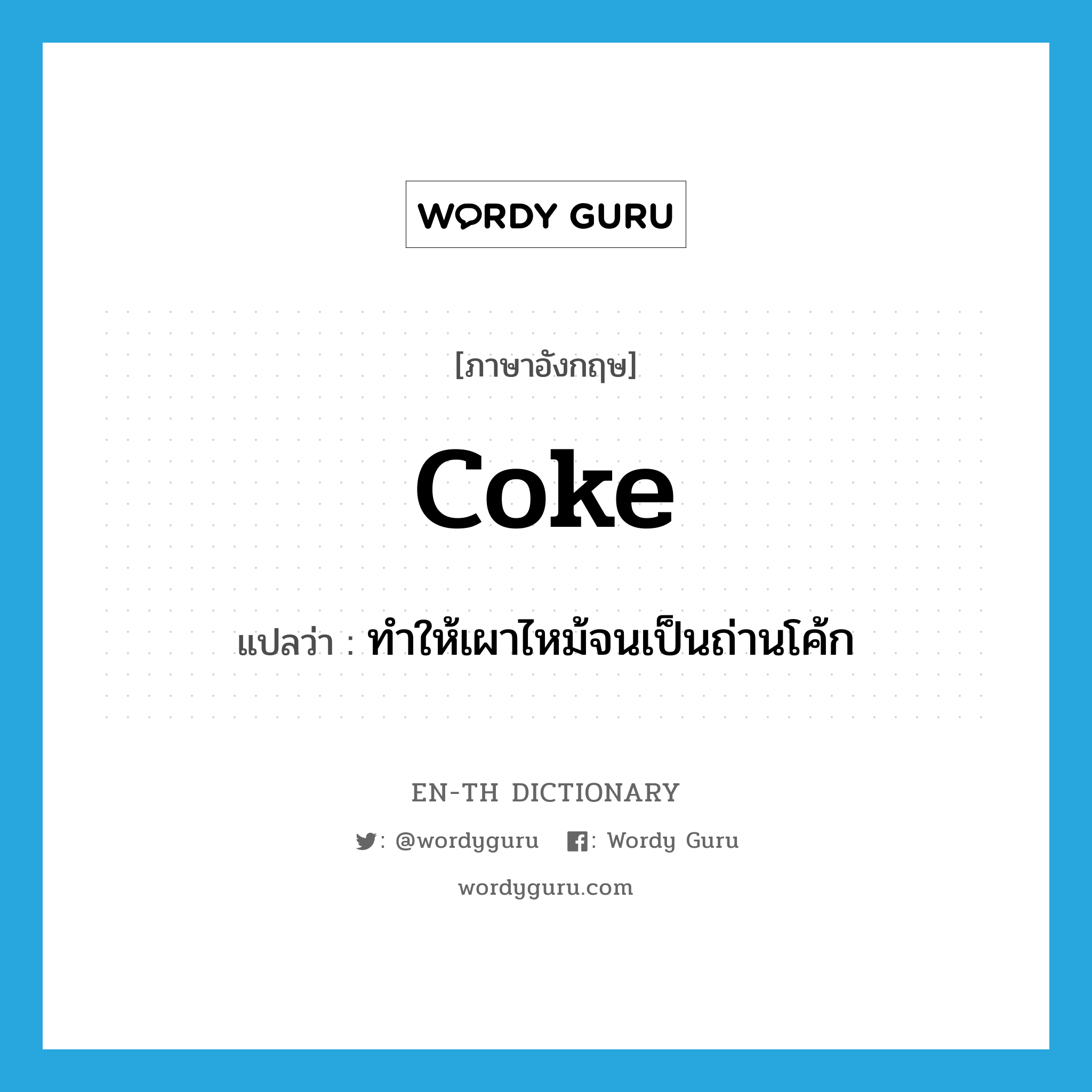 coke แปลว่า?, คำศัพท์ภาษาอังกฤษ coke แปลว่า ทำให้เผาไหม้จนเป็นถ่านโค้ก ประเภท VT หมวด VT