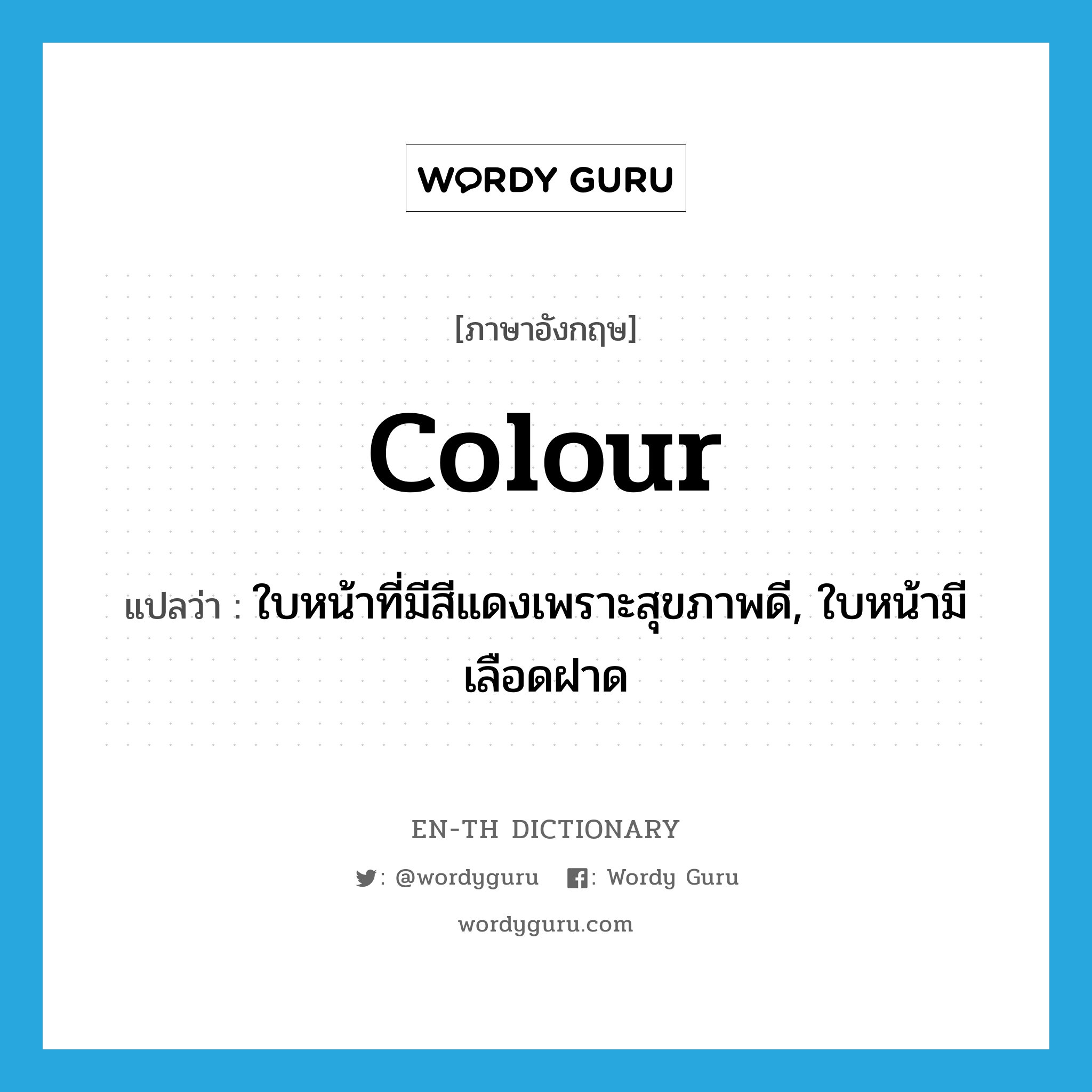 colour แปลว่า?, คำศัพท์ภาษาอังกฤษ colour แปลว่า ใบหน้าที่มีสีแดงเพราะสุขภาพดี, ใบหน้ามีเลือดฝาด ประเภท N หมวด N