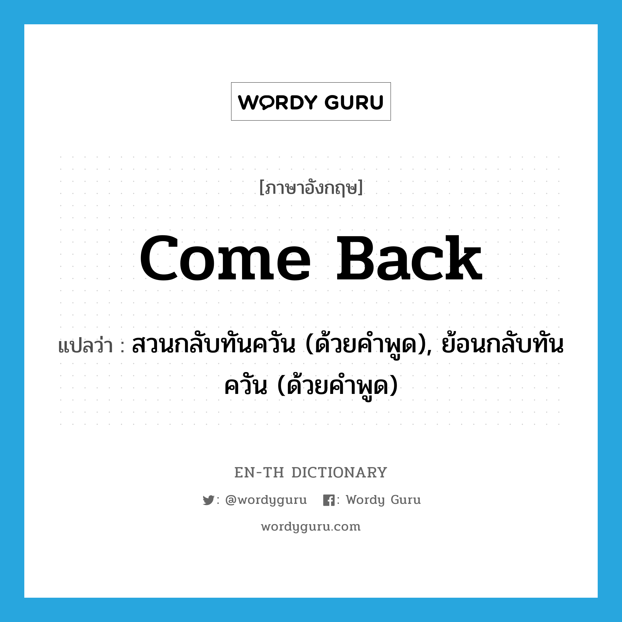 come back แปลว่า?, คำศัพท์ภาษาอังกฤษ come back แปลว่า สวนกลับทันควัน (ด้วยคำพูด), ย้อนกลับทันควัน (ด้วยคำพูด) ประเภท PHRV หมวด PHRV