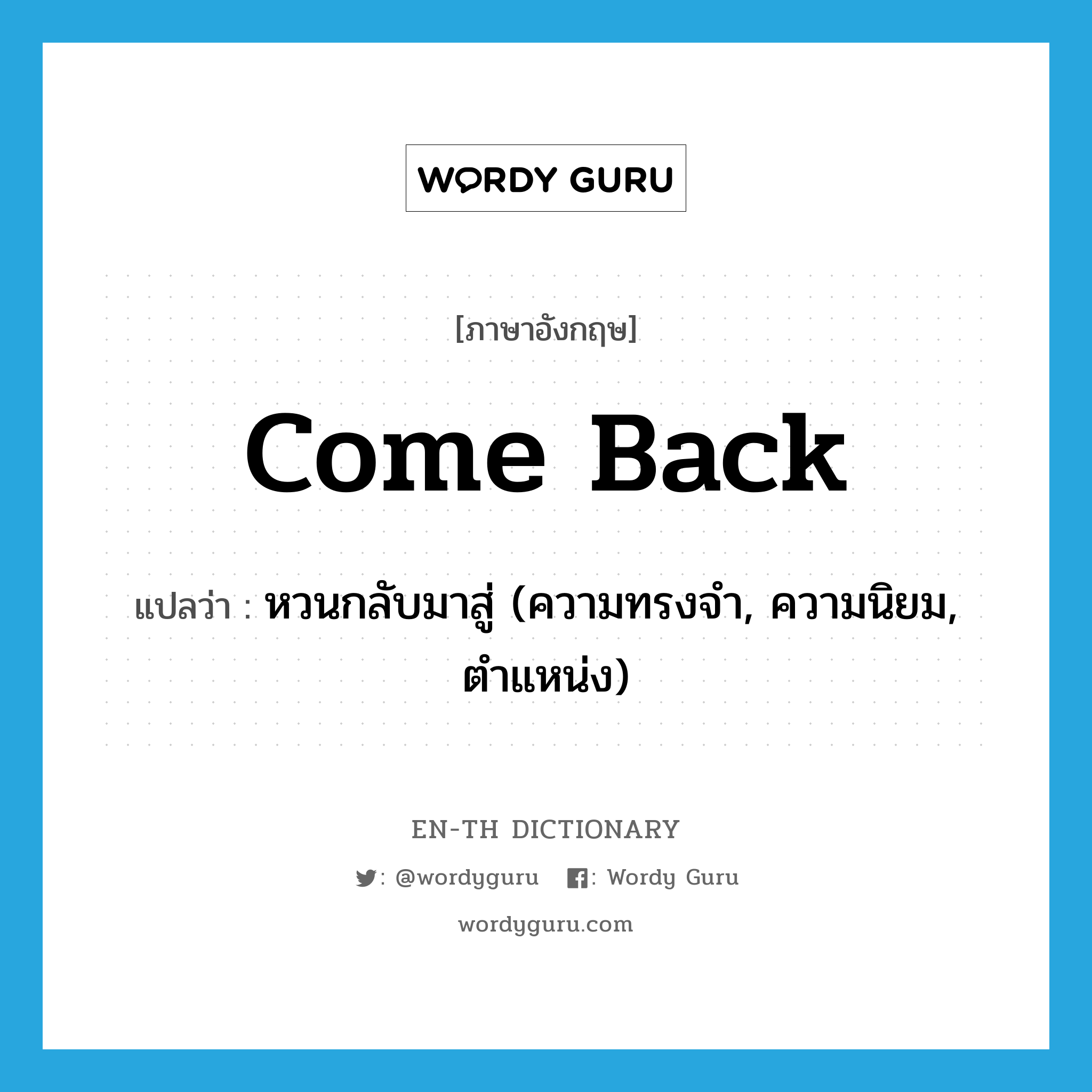 come back แปลว่า?, คำศัพท์ภาษาอังกฤษ come back แปลว่า หวนกลับมาสู่ (ความทรงจำ, ความนิยม, ตำแหน่ง) ประเภท PHRV หมวด PHRV