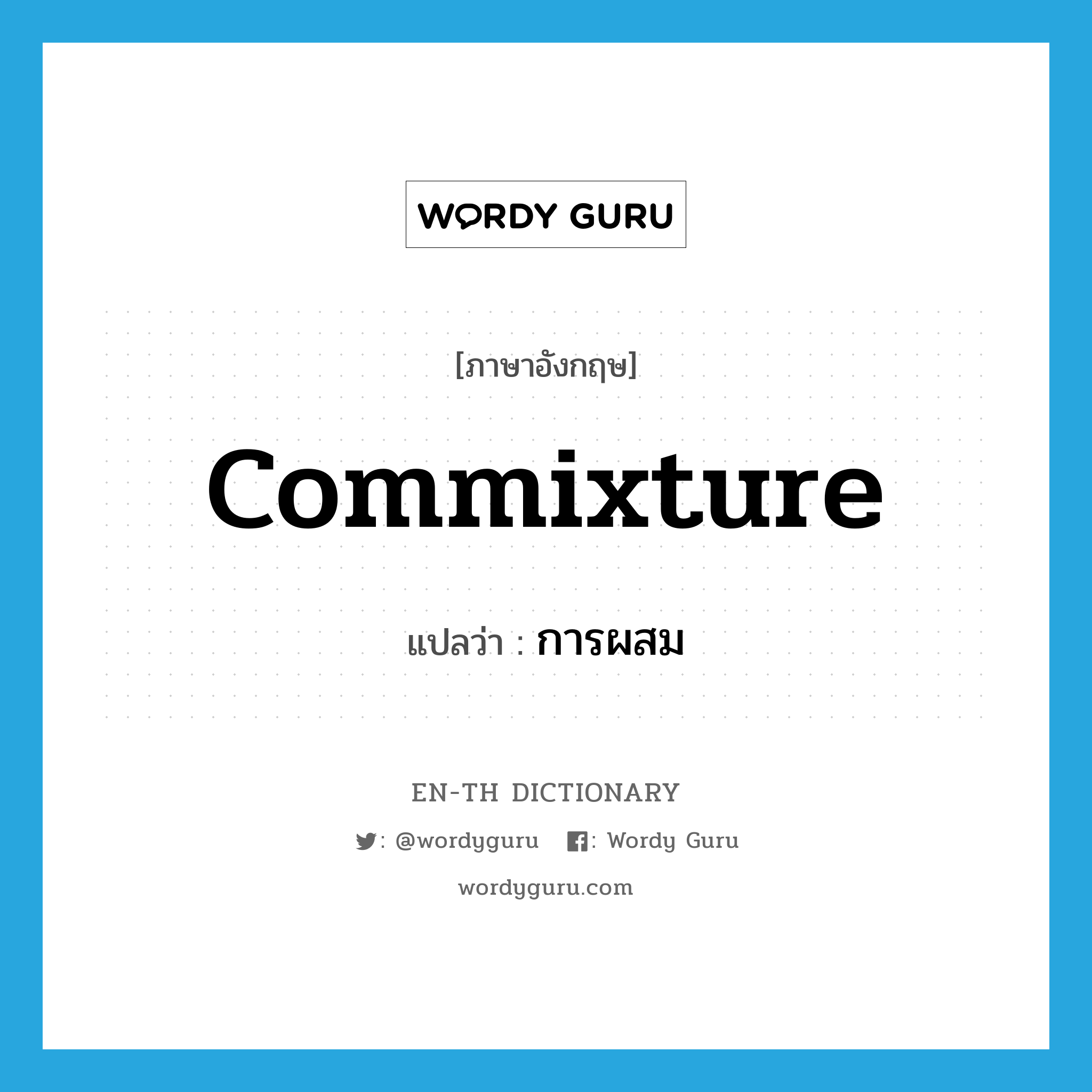 commixture แปลว่า?, คำศัพท์ภาษาอังกฤษ commixture แปลว่า การผสม ประเภท N หมวด N