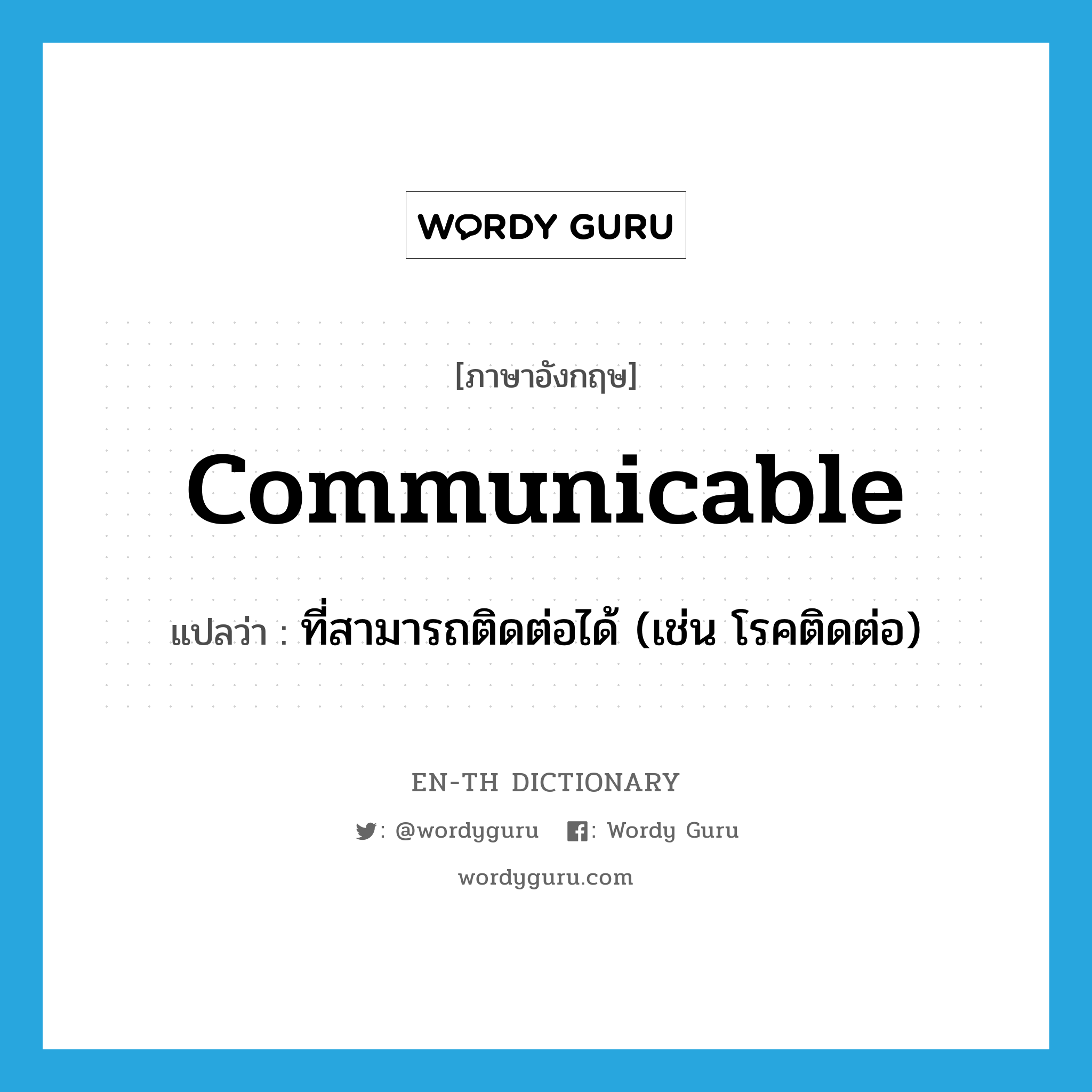 communicable แปลว่า?, คำศัพท์ภาษาอังกฤษ communicable แปลว่า ที่สามารถติดต่อได้ (เช่น โรคติดต่อ) ประเภท ADJ หมวด ADJ